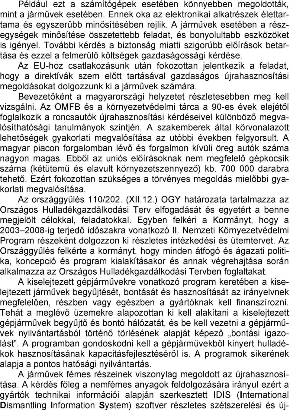 További kérdés a biztonság miatti szigorúbb előírások betartása és ezzel a felmerülő költségek gazdaságossági kérdése.
