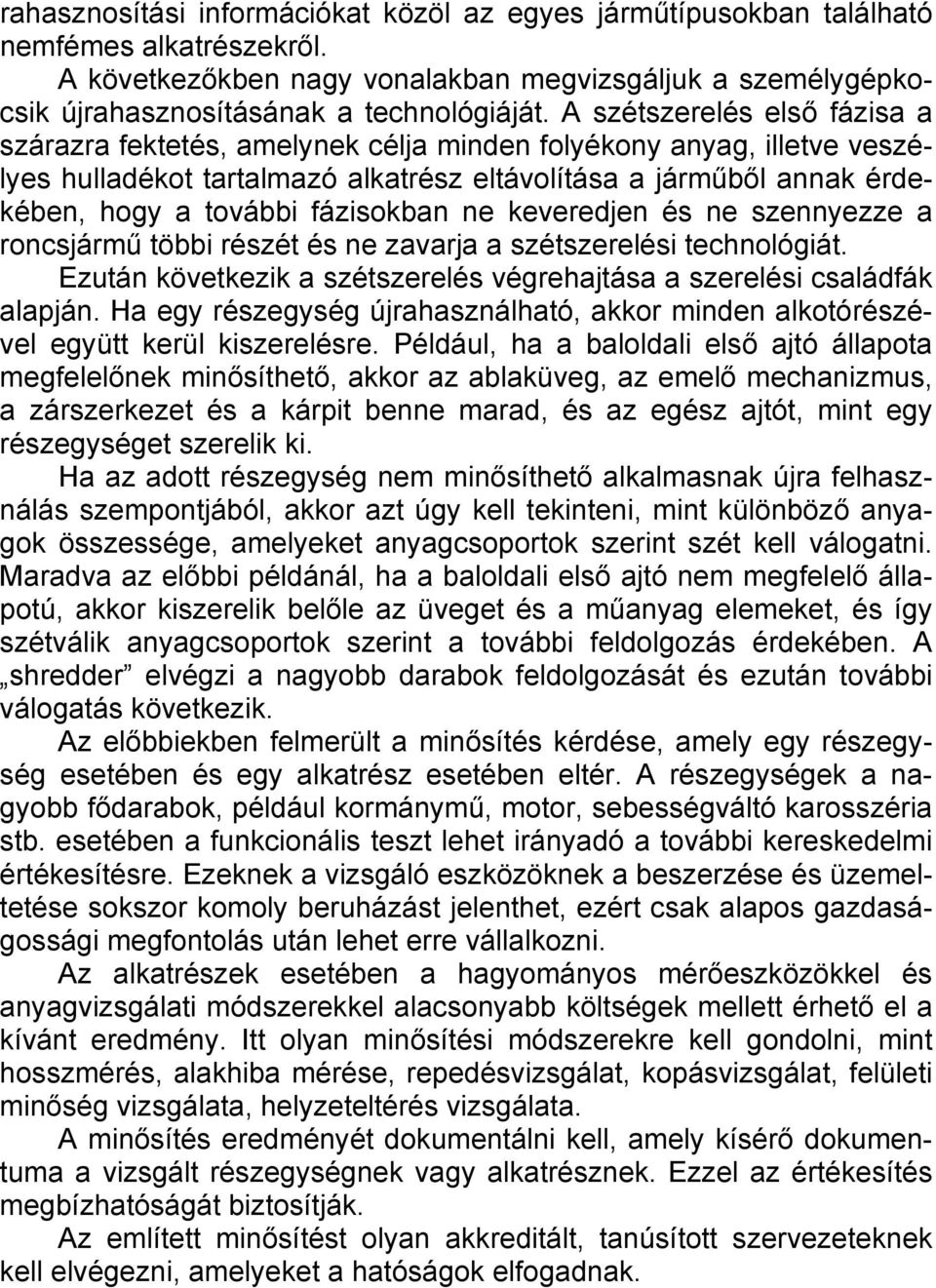 fázisokban ne keveredjen és ne szennyezze a roncsjármű többi részét és ne zavarja a szétszerelési technológiát. Ezután következik a szétszerelés végrehajtása a szerelési családfák alapján.