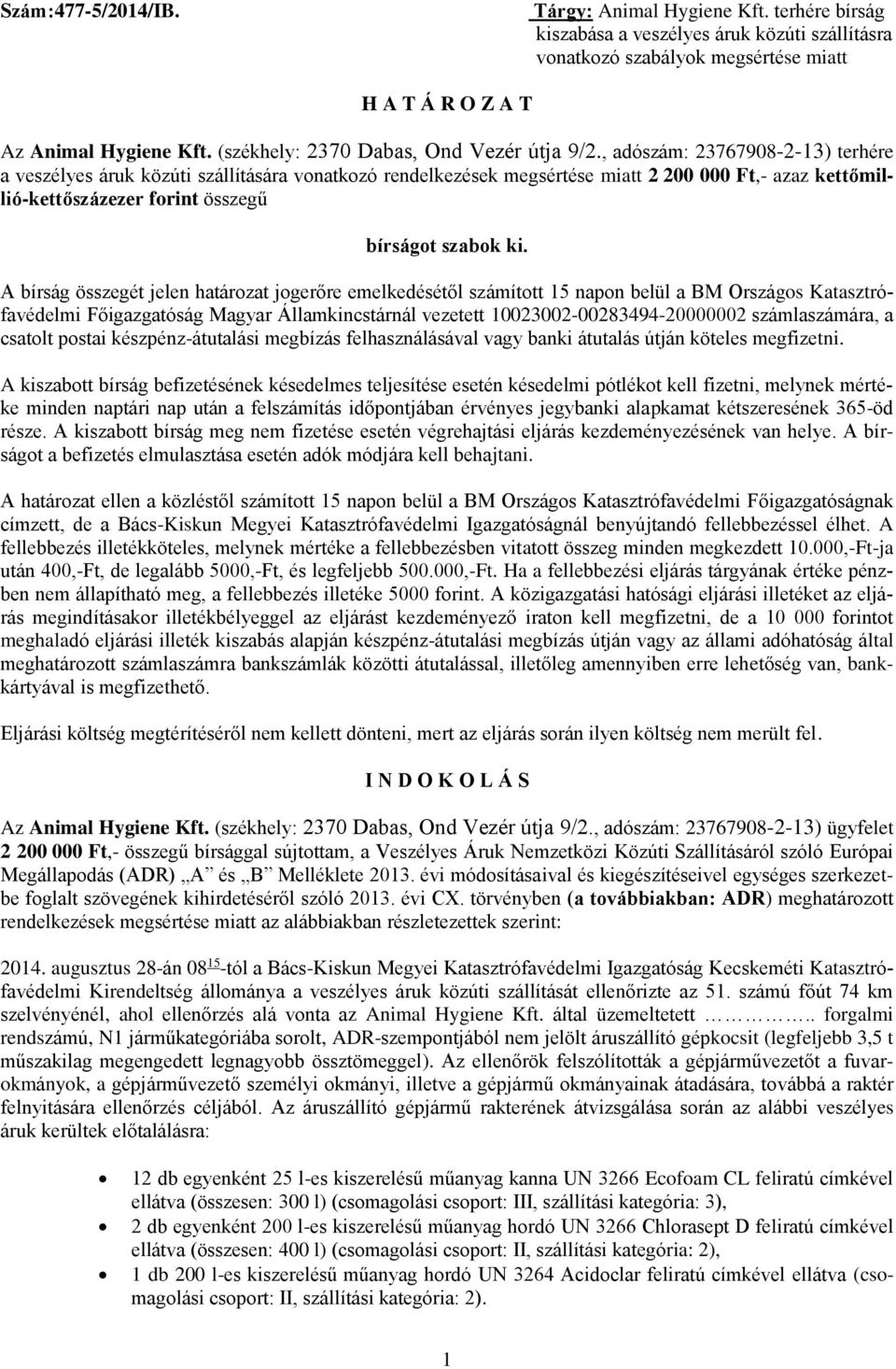 , adószám: 23767908-2-13) terhére a veszélyes áruk közúti szállítására vonatkozó rendelkezések megsértése miatt 2 200 000 Ft,- azaz kettőmillió-kettőszázezer forint összegű bírságot szabok ki.