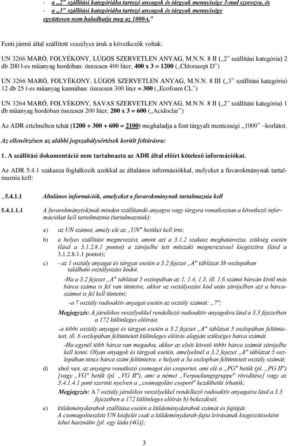 3266 MARÓ, FOLYÉKONY, LÚGOS SZERVETLEN ANYAG, M.N.N. 8 II ( 2 szállítási kategória) 2 db 200 l-es műanyag hordóban: összesen 400 liter; 400 x 3 = 1200 ( Chlorasept D ) UN 3266 MARÓ, FOLYÉKONY, LÚGOS SZERVETLEN ANYAG, M.