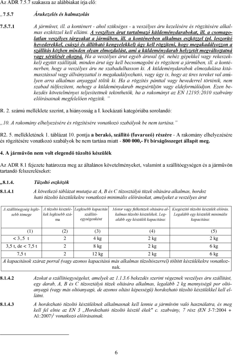 a csomagolatlan veszélyes tárgyakat a járműben, ill. a konténerben alkalmas eszközzel (pl.