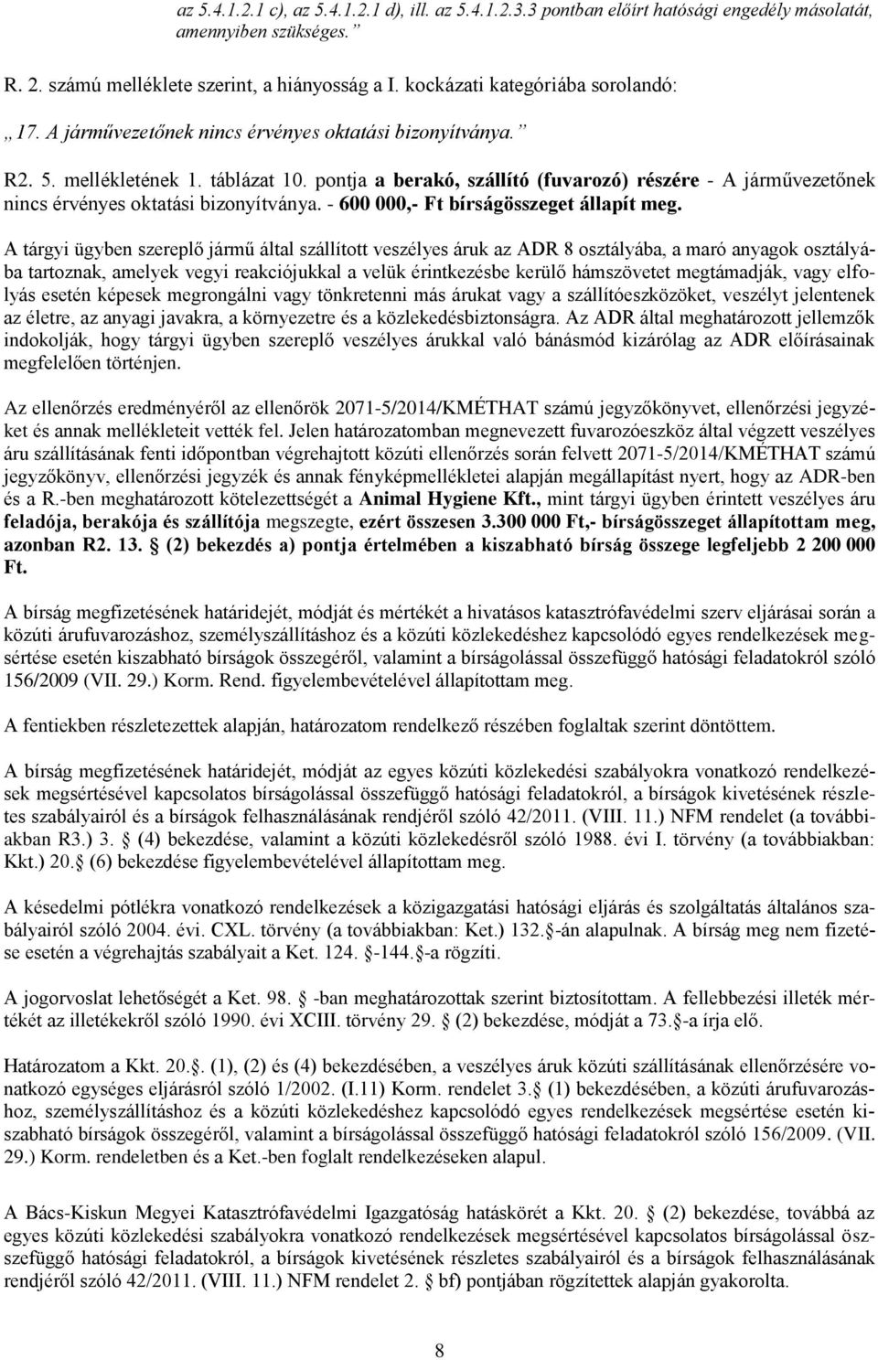 pontja a berakó, szállító (fuvarozó) részére - A járművezetőnek nincs érvényes oktatási bizonyítványa. - 600 000,- Ft bírságösszeget állapít meg.