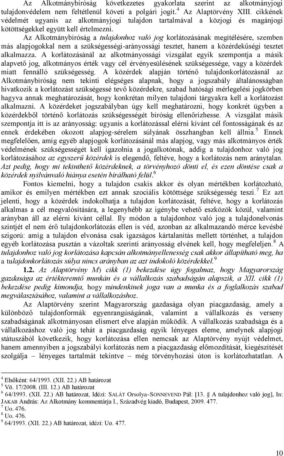 Az Alkotmánybíróság a tulajdonhoz való jog korlátozásának megítélésére, szemben más alapjogokkal nem a szükségességi-arányossági tesztet, hanem a közérdekűségi tesztet alkalmazza.