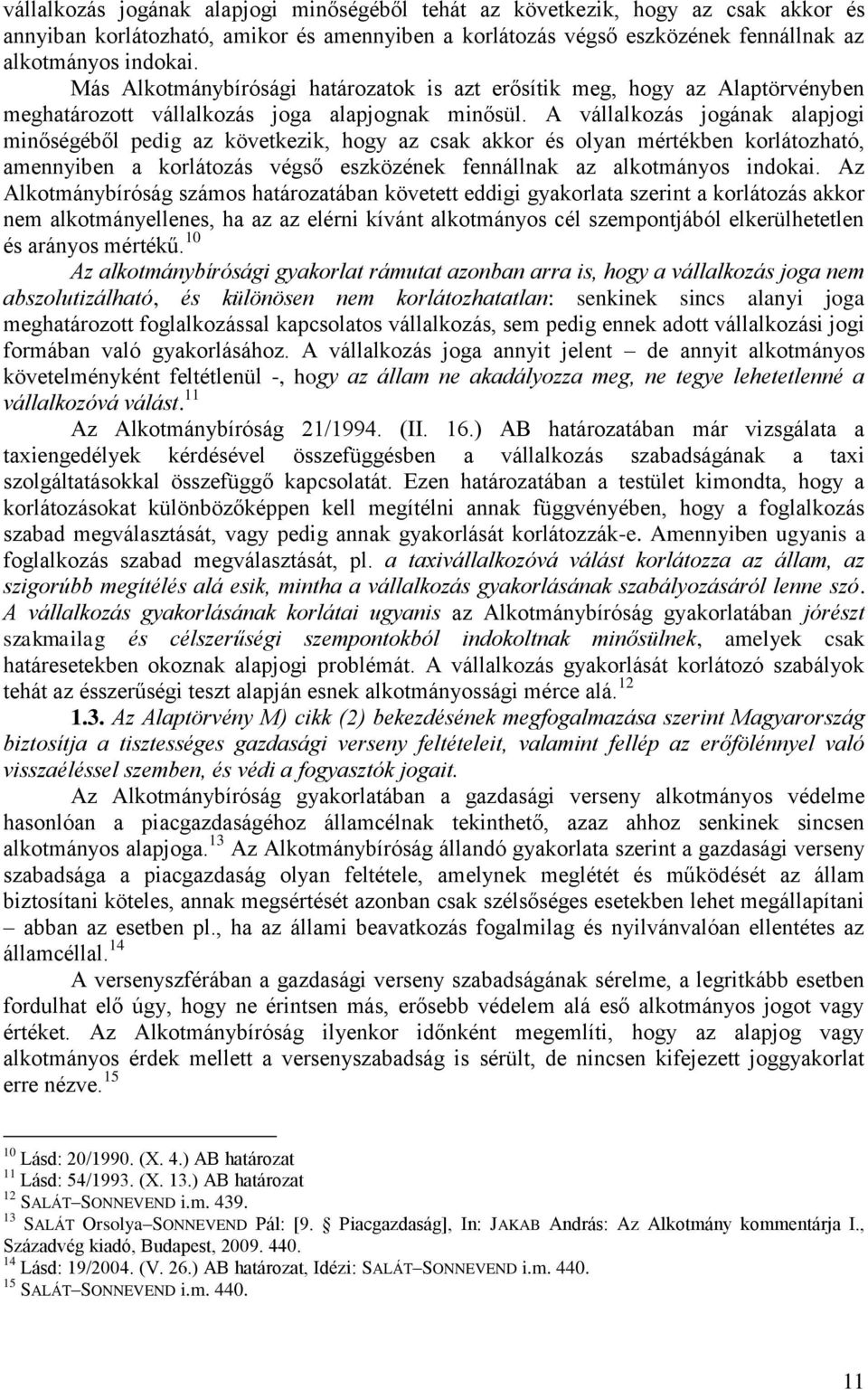 A vállalkozás jogának alapjogi minőségéből pedig az következik, hogy az csak akkor és olyan mértékben korlátozható, amennyiben a korlátozás végső eszközének fennállnak az alkotmányos indokai.