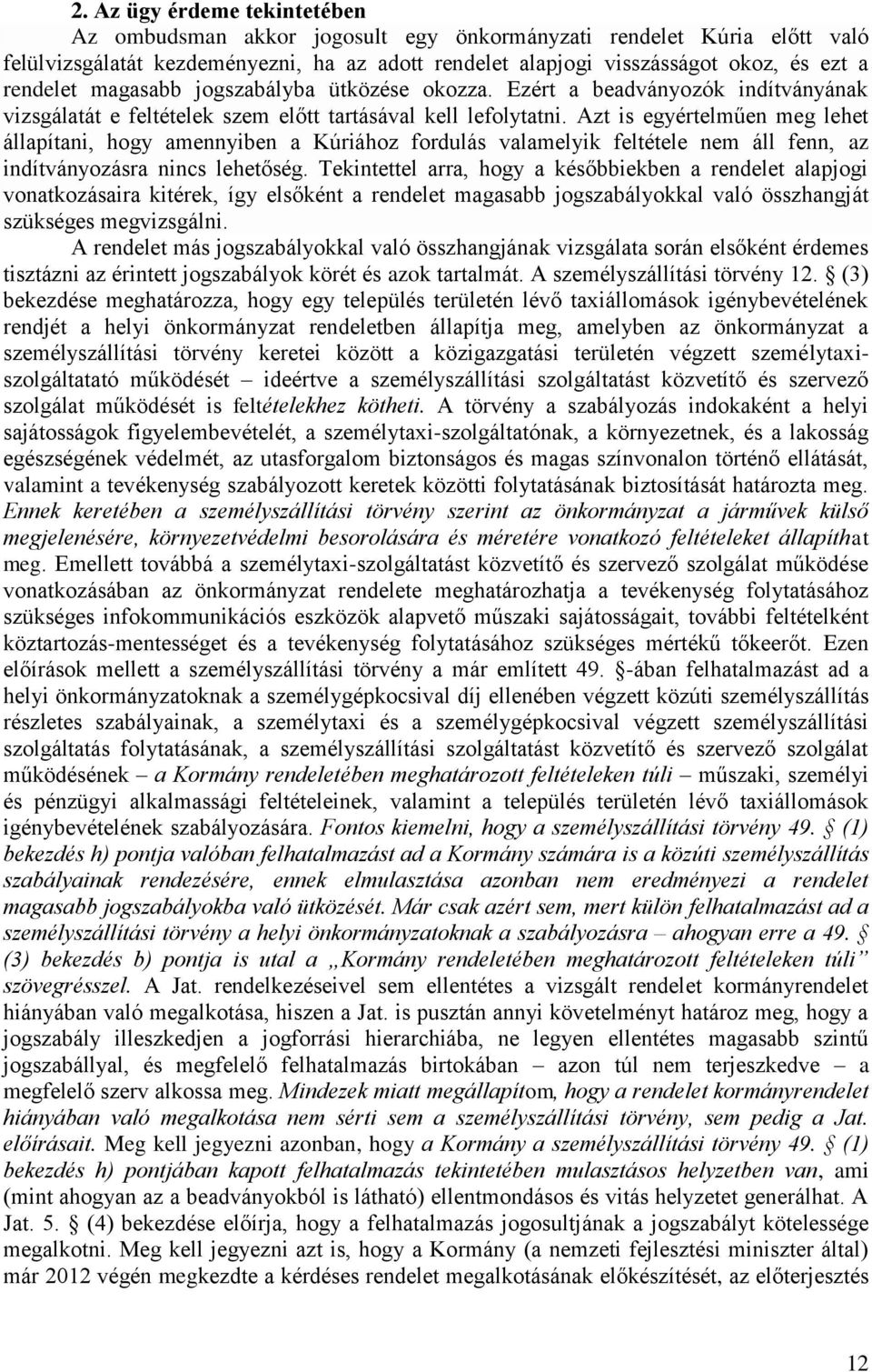 Azt is egyértelműen meg lehet állapítani, hogy amennyiben a Kúriához fordulás valamelyik feltétele nem áll fenn, az indítványozásra nincs lehetőség.