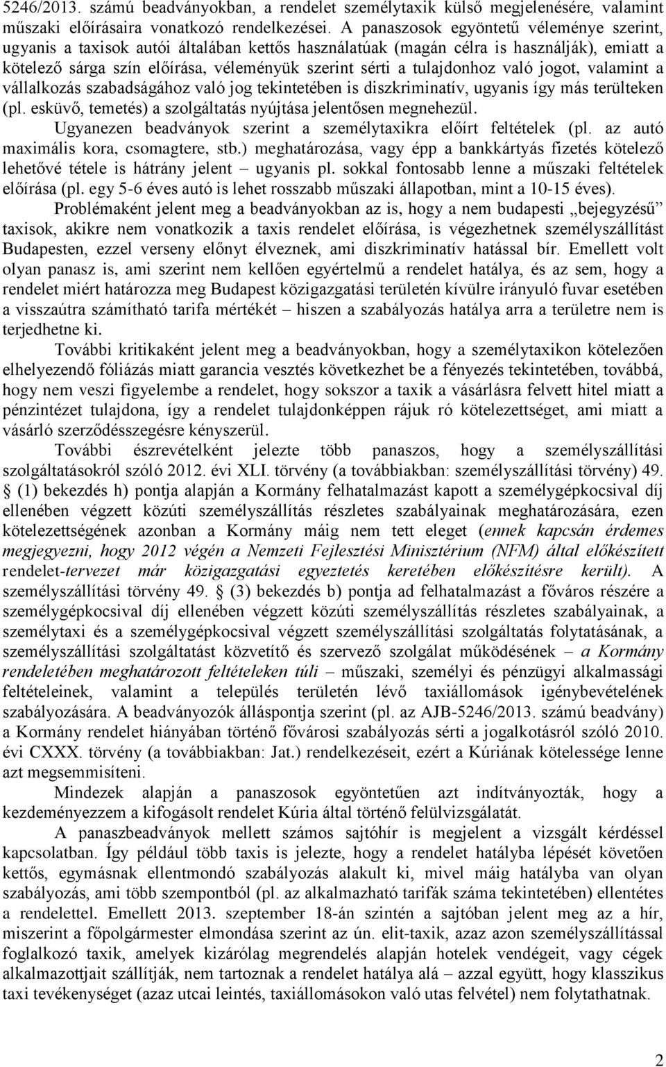 tulajdonhoz való jogot, valamint a vállalkozás szabadságához való jog tekintetében is diszkriminatív, ugyanis így más terülteken (pl. esküvő, temetés) a szolgáltatás nyújtása jelentősen megnehezül.