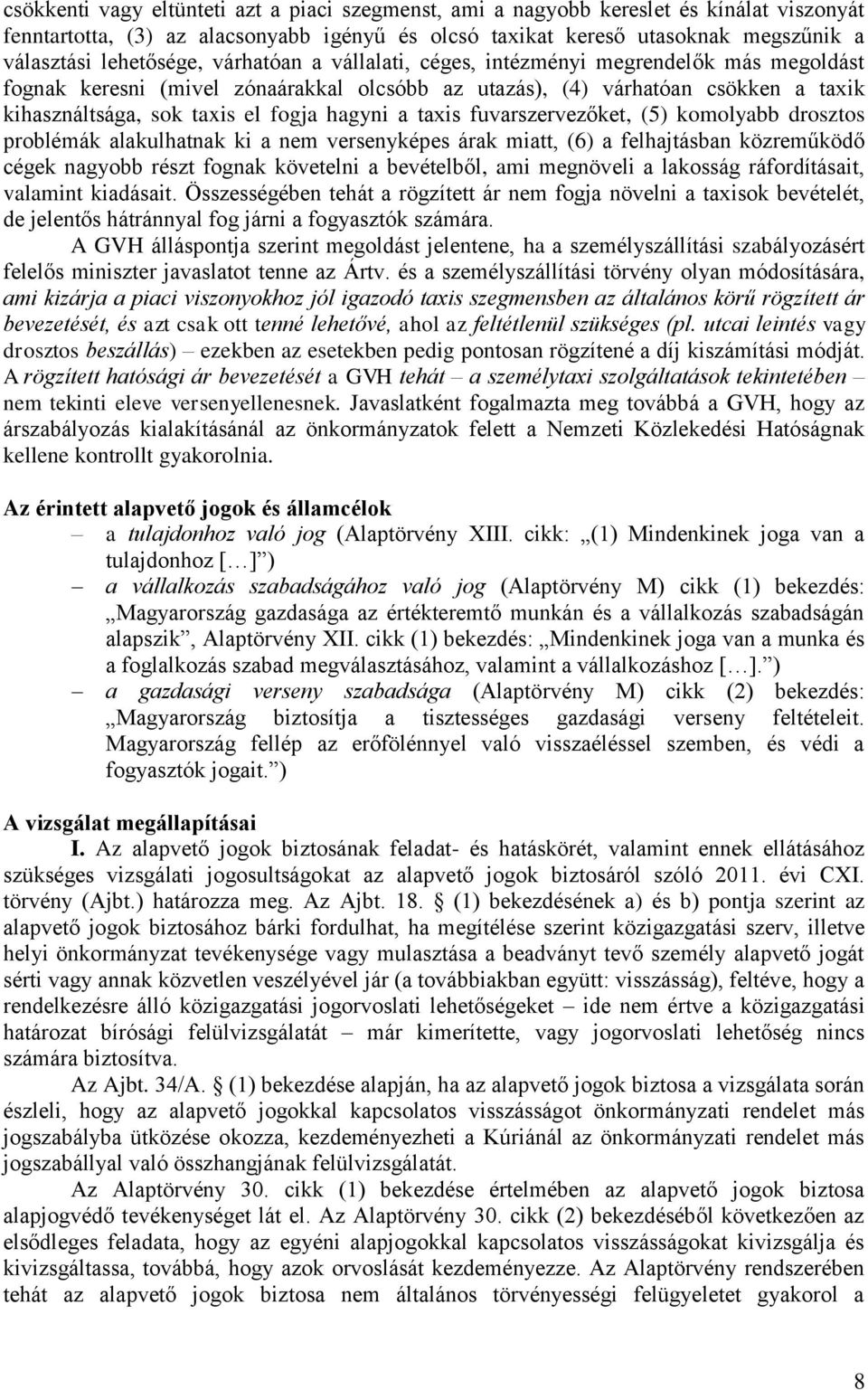 hagyni a taxis fuvarszervezőket, (5) komolyabb drosztos problémák alakulhatnak ki a nem versenyképes árak miatt, (6) a felhajtásban közreműködő cégek nagyobb részt fognak követelni a bevételből, ami