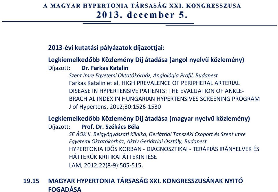 HIGH PREVALENCE OF PERIPHERAL ARTERIAL DISEASE IN HYPERTENSIVE PATIENTS: THE EVALUATION OF ANKLE- BRACHIAL INDEX IN HUNGARIAN HYPERTENSIVES SCREENING PROGRAM J of Hypertens, 2012;30:1526-1530