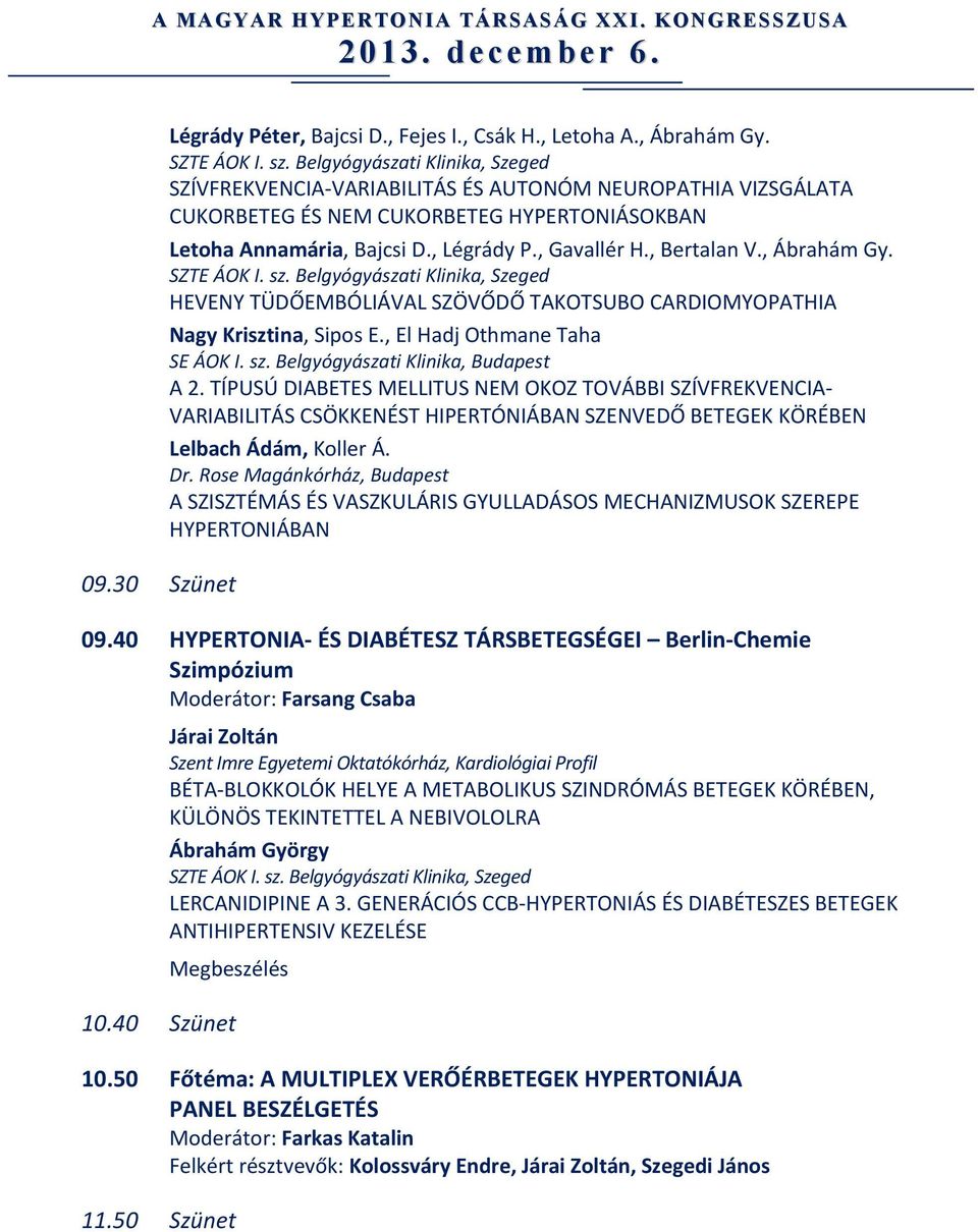 , Bertalan V., Ábrahám Gy. SZTE ÁOK I. sz. Belgyógyászati Klinika, Szeged HEVENY TÜDŐEMBÓLIÁVAL SZÖVŐDŐ TAKOTSUBO CARDIOMYOPATHIA Nagy Krisztina, Sipos E., El Hadj Othmane Taha SE ÁOK I. sz. Belgyógyászati Klinika, Budapest A 2.