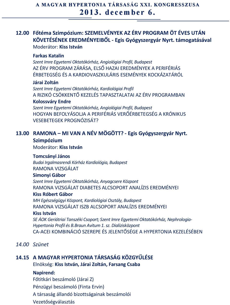 EREDMÉNYEK A PERIFÉRIÁS ÉRBETEGSÉG ÉS A KARDIOVASZKULÁRIS ESEMÉNYEK KOCKÁZATÁRÓL Járai Zoltán S z e n t I m r E g e y e t e m ioktatókórház, Kardiológiai Profil A RIZIKÓ CSÖKKENTŐ KEZELÉS