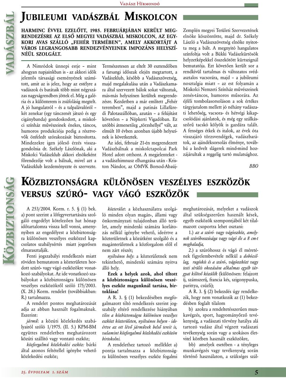 A Nimródok ünnepi estje mint ahogyan napjainkban is - az akkori idők jelentős társasági eseményének számított, amit az is jelez, hogy az estélyre a vadászok és barátaik több mint négyszázas