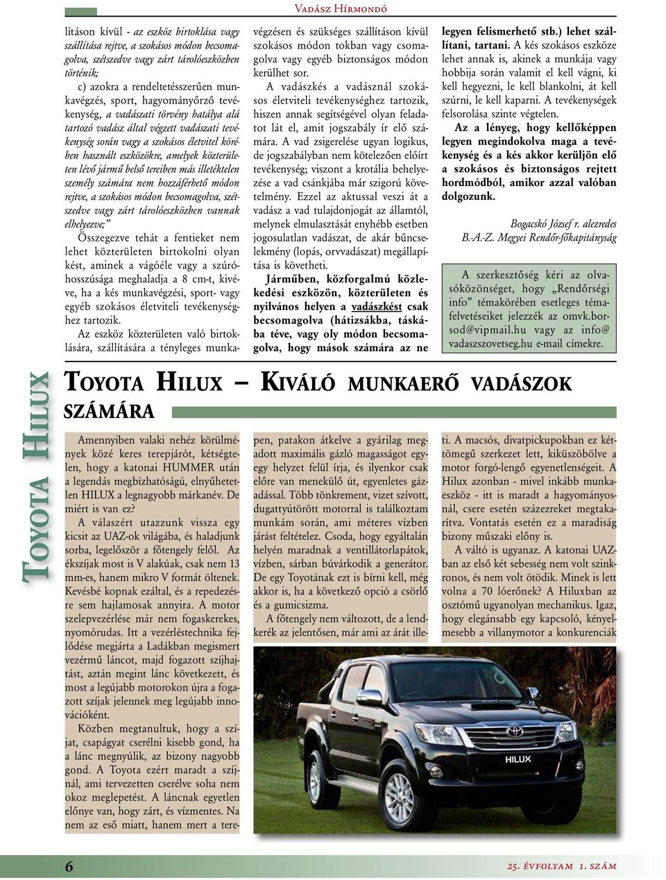 jármű belső tereiben más illetéktelen személy számára nem hozzáférhető módon rejtve, a szokásos módon becsomagolva, szétszedve vagy zárt tárolóeszközben vannak elhelyezve; Összegezve tehát a