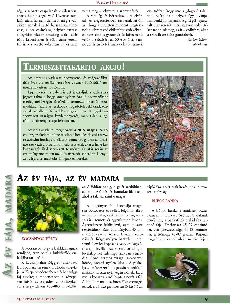 A vendég- és bérvadászok is elvárják, és elégedettebben távoznak látván azt, hogy a területen mindent megtesznek a sebzett vad előkerítése érdekében, és nem csak legyintenek és kifizettetik velük a