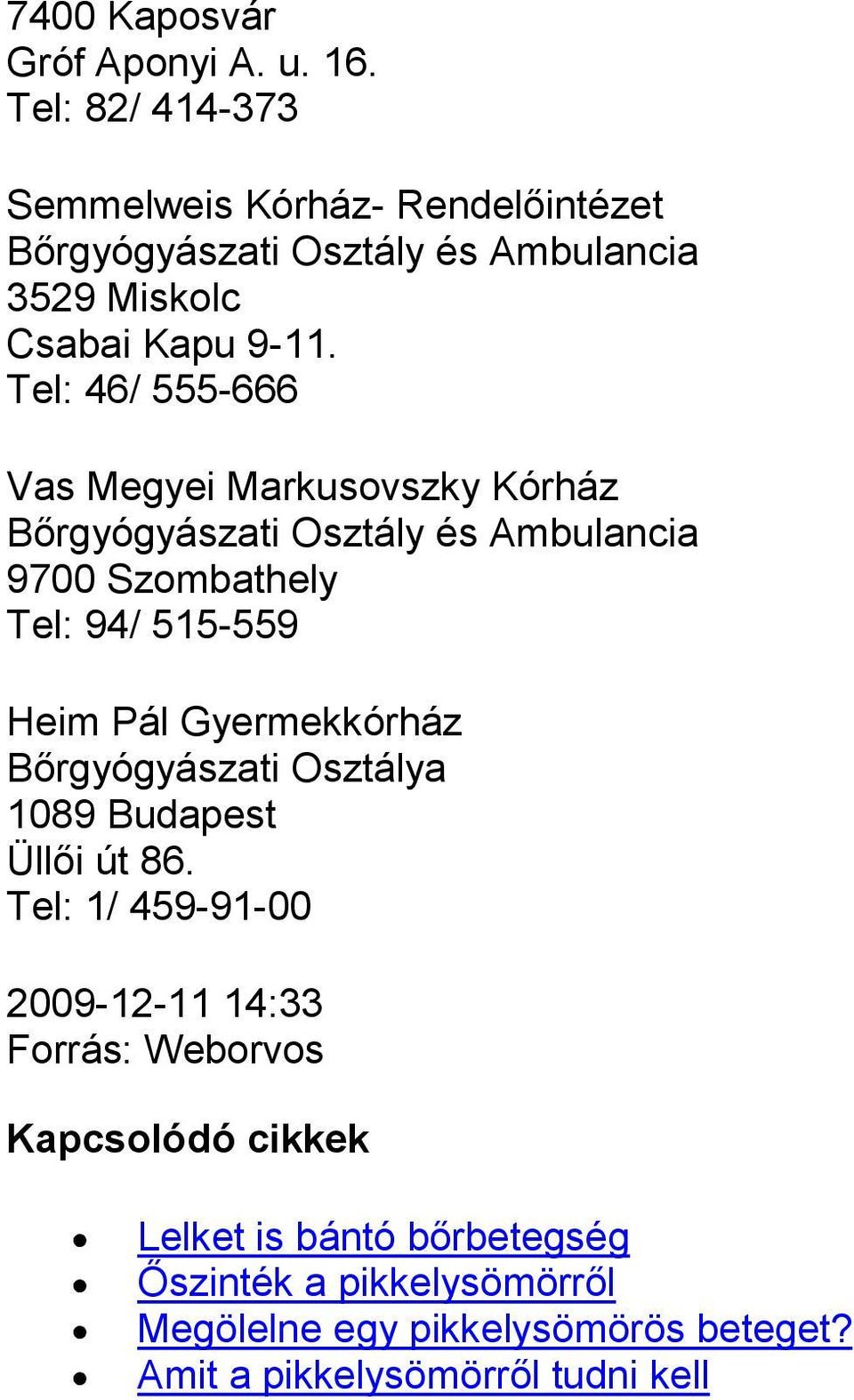 Tel: 46/ 555-666 Vas Megyei Markusovszky Kórház Bőrgyógyászati Osztály és Ambulancia 9700 Szombathely Tel: 94/ 515-559 Heim Pál