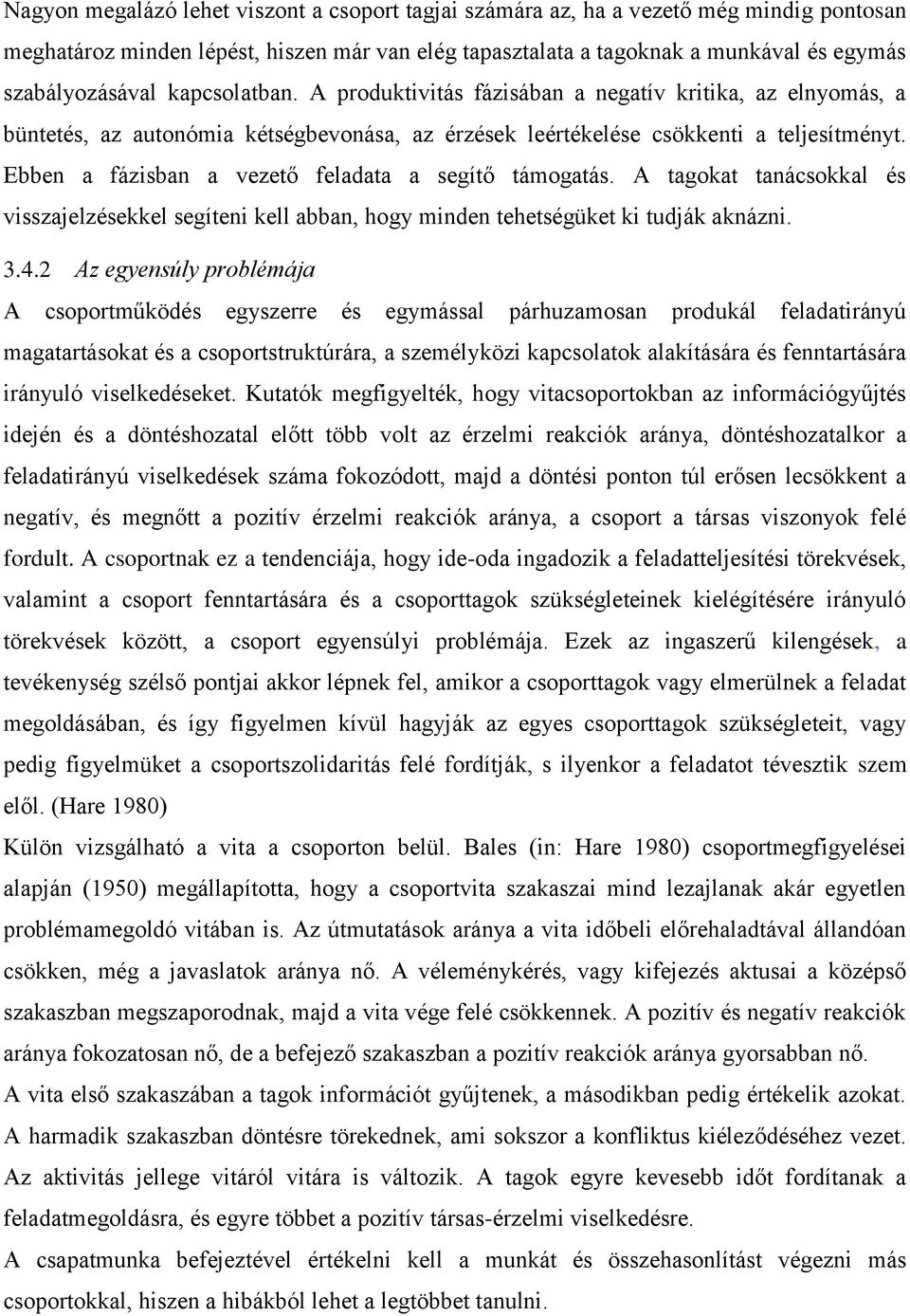 Ebben a fázisban a vezető feladata a segítő támogatás. A tagokat tanácsokkal és visszajelzésekkel segíteni kell abban, hogy minden tehetségüket ki tudják aknázni. 3.4.