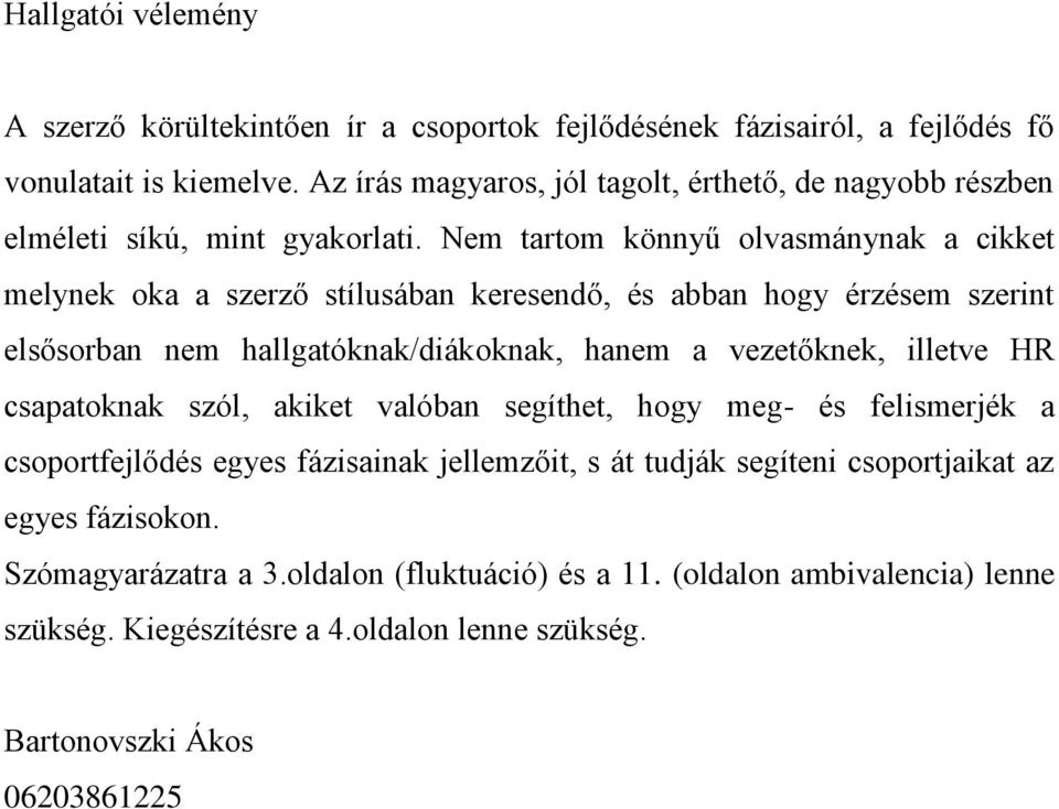 Nem tartom könnyű olvasmánynak a cikket melynek oka a szerző stílusában keresendő, és abban hogy érzésem szerint elsősorban nem hallgatóknak/diákoknak, hanem a vezetőknek, illetve