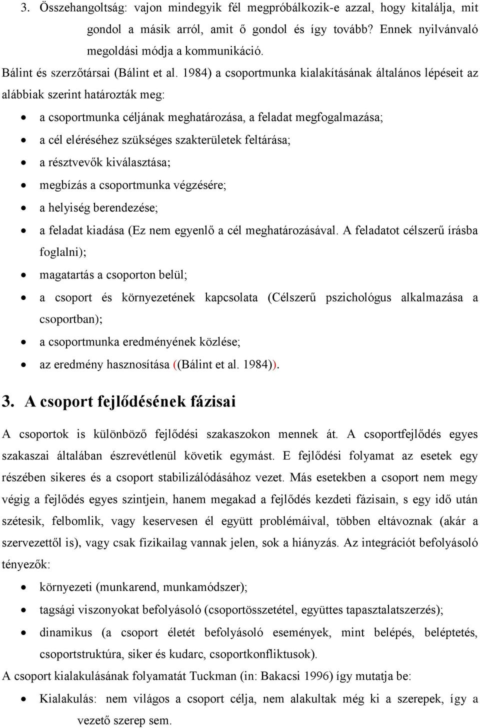 1984) a csoportmunka kialakításának általános lépéseit az alábbiak szerint határozták meg: a csoportmunka céljának meghatározása, a feladat megfogalmazása; a cél eléréséhez szükséges szakterületek