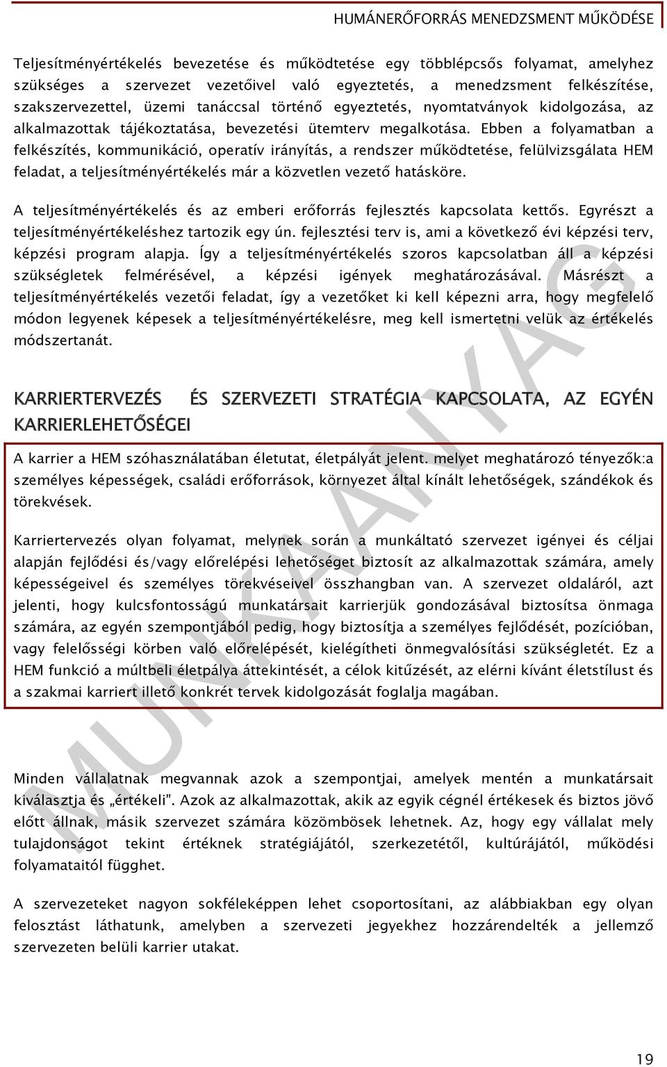 Ebben a folyamatban a felkészítés, kommunikáció, operatív irányítás, a rendszer működtetése, felülvizsgálata HEM feladat, a teljesítményértékelés már a közvetlen vezető hatásköre.