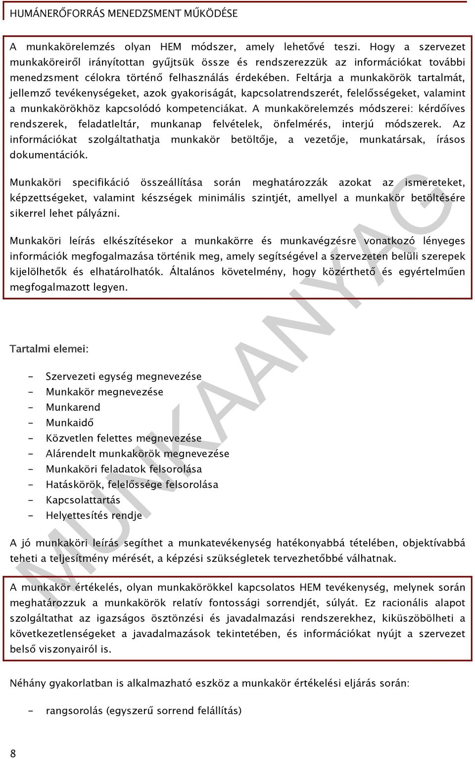 Feltárja a munkakörök tartalmát, jellemző tevékenységeket, azok gyakoriságát, kapcsolatrendszerét, felelősségeket, valamint a munkakörökhöz kapcsolódó kompetenciákat.