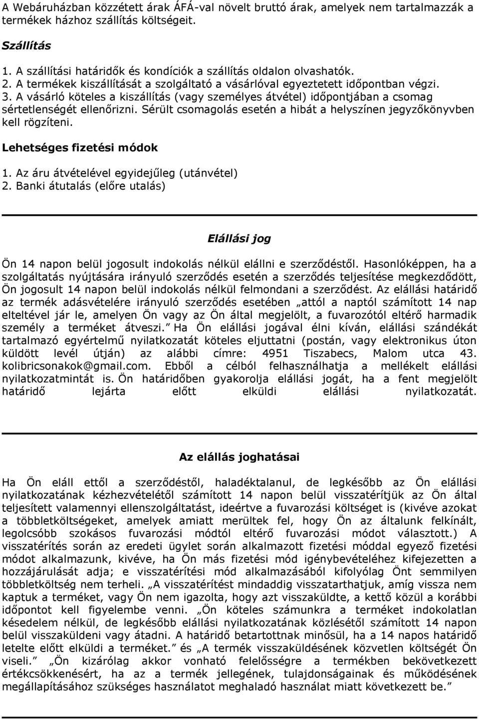 A vásárló köteles a kiszállítás (vagy személyes átvétel) időpontjában a csomag sértetlenségét ellenőrizni. Sérült csomagolás esetén a hibát a helyszínen jegyzőkönyvben kell rögzíteni.