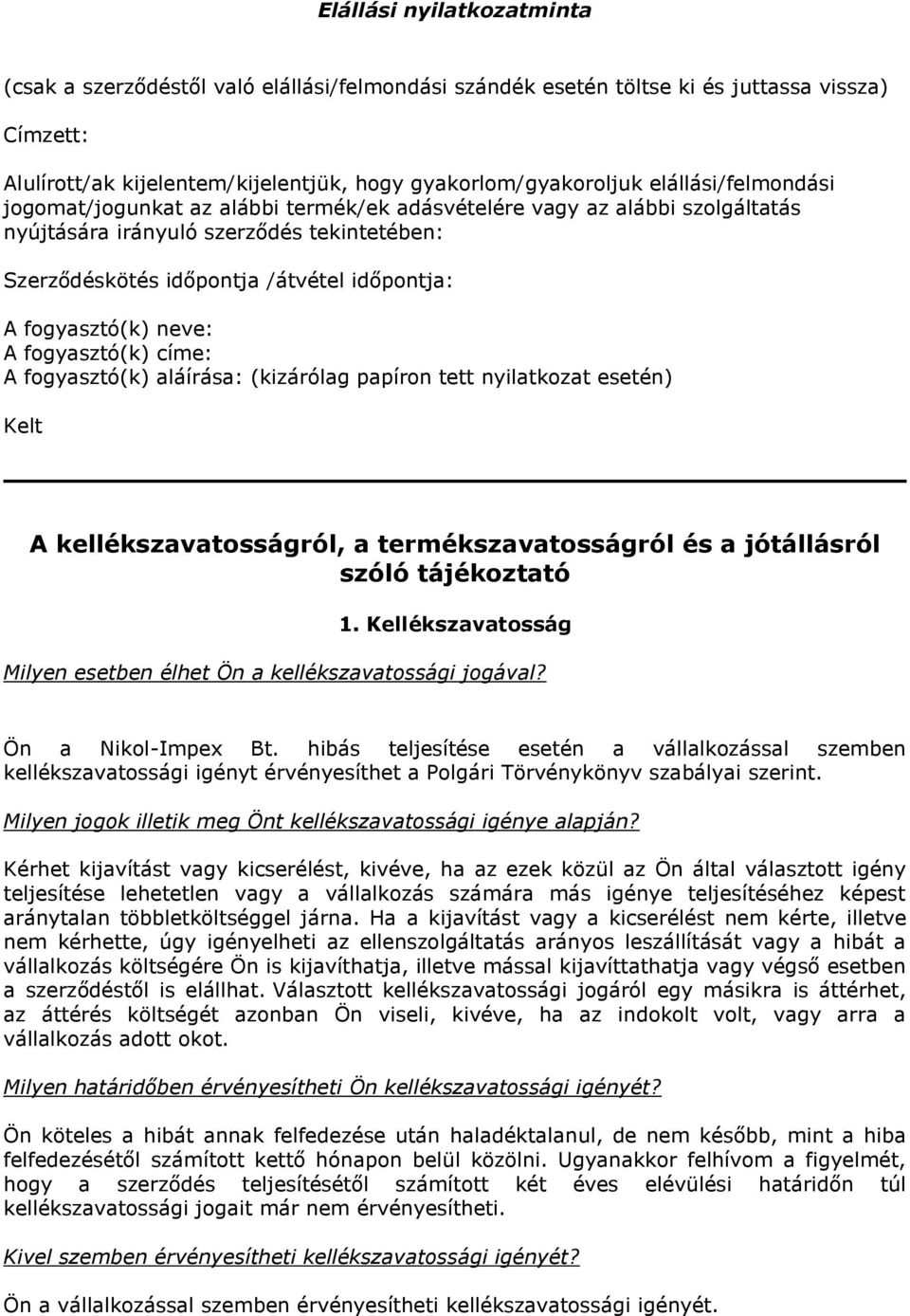 fogyasztó(k) neve: A fogyasztó(k) címe: A fogyasztó(k) aláírása: (kizárólag papíron tett nyilatkozat esetén) Kelt A kellékszavatosságról, a termékszavatosságról és a jótállásról szóló tájékoztató 1.