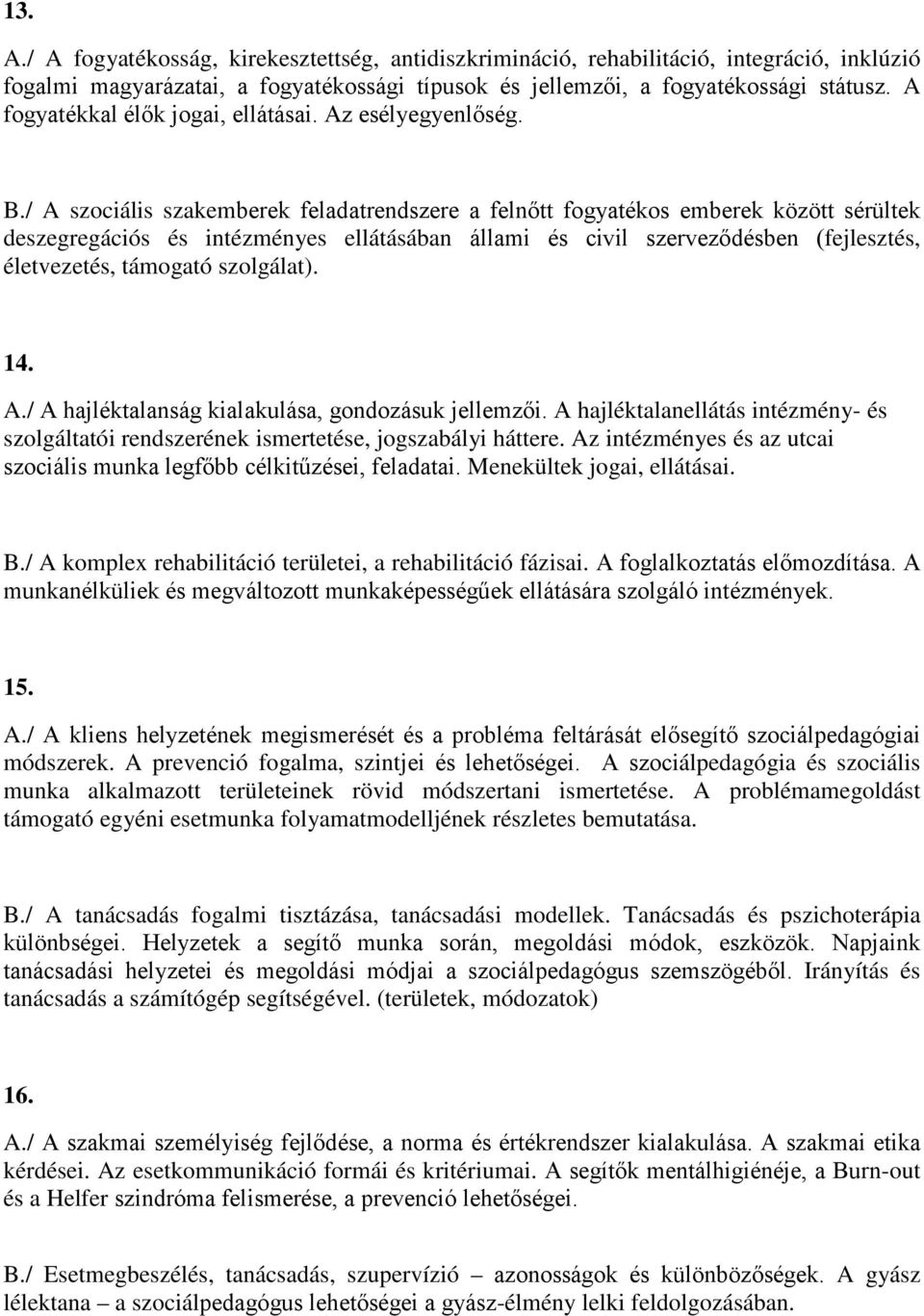 / A szociális szakemberek feladatrendszere a felnőtt fogyatékos emberek között sérültek deszegregációs és intézményes ellátásában állami és civil szerveződésben (fejlesztés, életvezetés, támogató