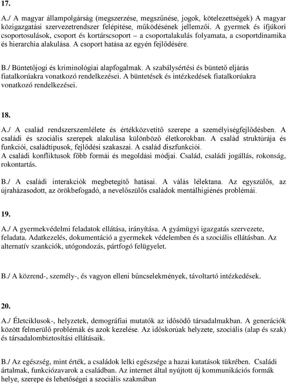 / Büntetőjogi és kriminológiai alapfogalmak. A szabálysértési és büntető eljárás fiatalkorúakra vonatkozó rendelkezései. A büntetések és intézkedések fiatalkorúakra vonatkozó rendelkezései. 18. A./ A család rendszerszemlélete és értékközvetítő szerepe a személyiségfejlődésben.