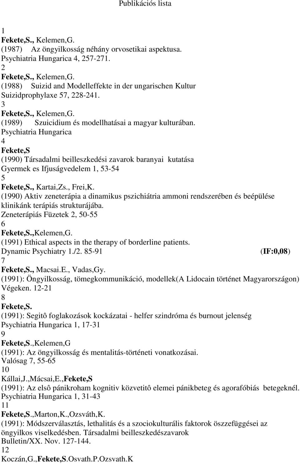 Psychiatria Hungarica 4 Fekete,S (1990) Társadalmi beilleszkedési zavarok baranyai kutatása Gyermek es Ifjuságvedelem 1, 53-54 5, Kartai,Zs., Frei,K.