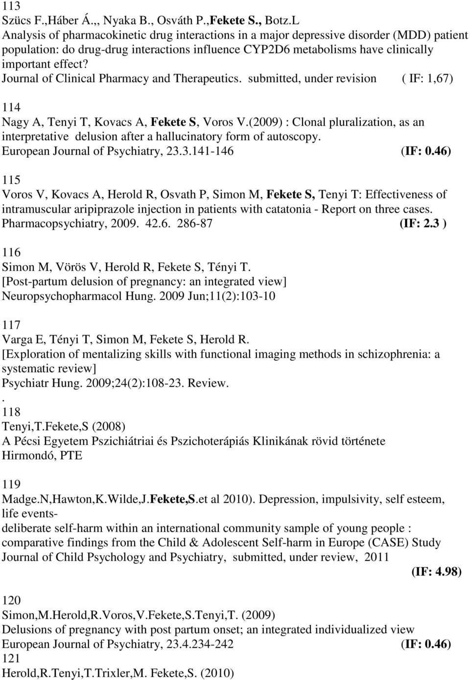 Journal of Clinical Pharmacy and Therapeutics. submitted, under revision ( IF: 1,67) 114 Nagy A, Tenyi T, Kovacs A, Fekete S, Voros V.