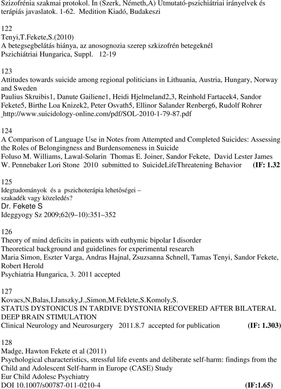 12-19 123 Attitudes towards suicide among regional politicians in Lithuania, Austria, Hungary, Norway and Sweden Paulius Skruibis1, Danute Gailiene1, Heidi Hjelmeland2,3, Reinhold Fartacek4, Sandor