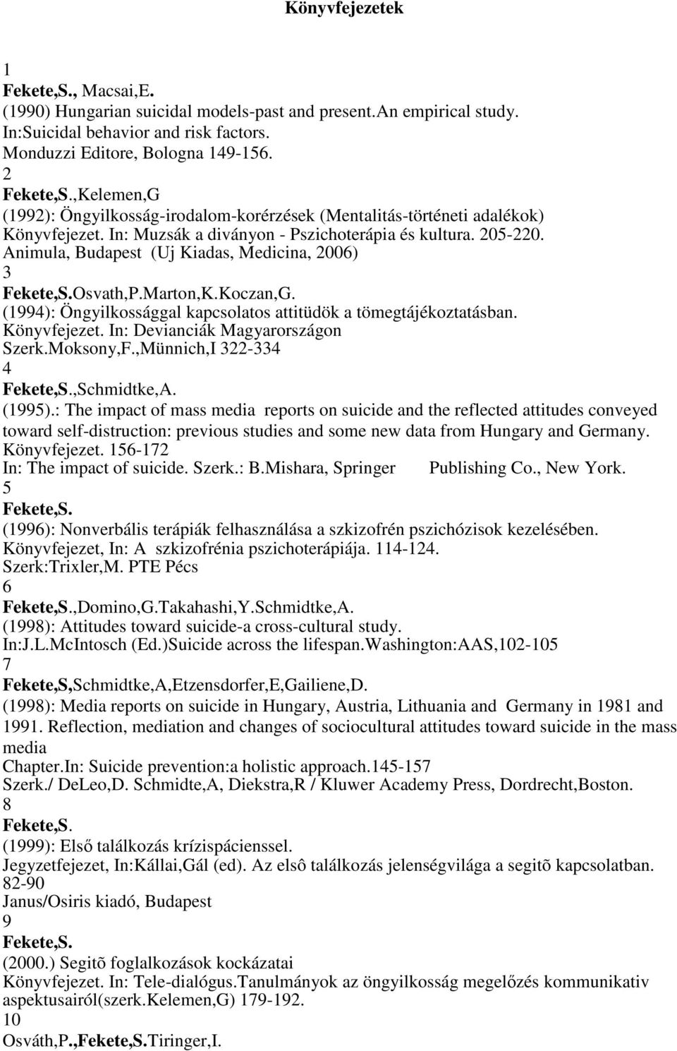 Animula, Budapest (Uj Kiadas, Medicina, 2006) 3 Osvath,P.Marton,K.Koczan,G. (1994): Öngyilkossággal kapcsolatos attitüdök a tömegtájékoztatásban. Könyvfejezet. In: Devianciák Magyarországon Szerk.