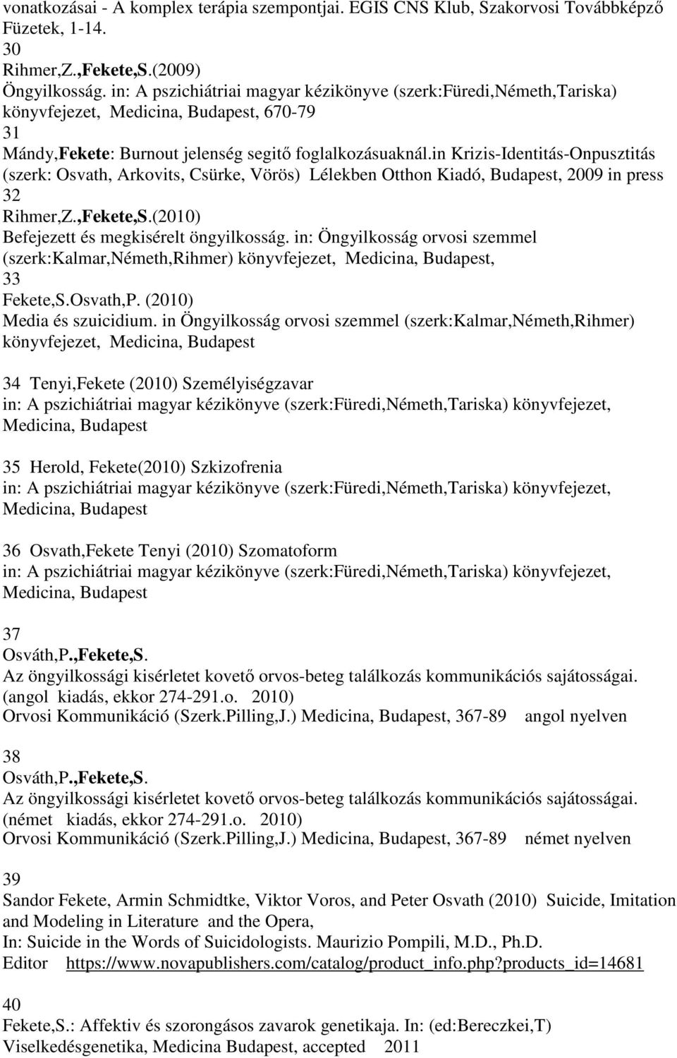 in Krizis-Identitás-Onpusztitás (szerk: Osvath, Arkovits, Csürke, Vörös) Lélekben Otthon Kiadó, Budapest, 2009 in press 32 Rihmer,Z.,(2010) Befejezett és megkisérelt öngyilkosság.