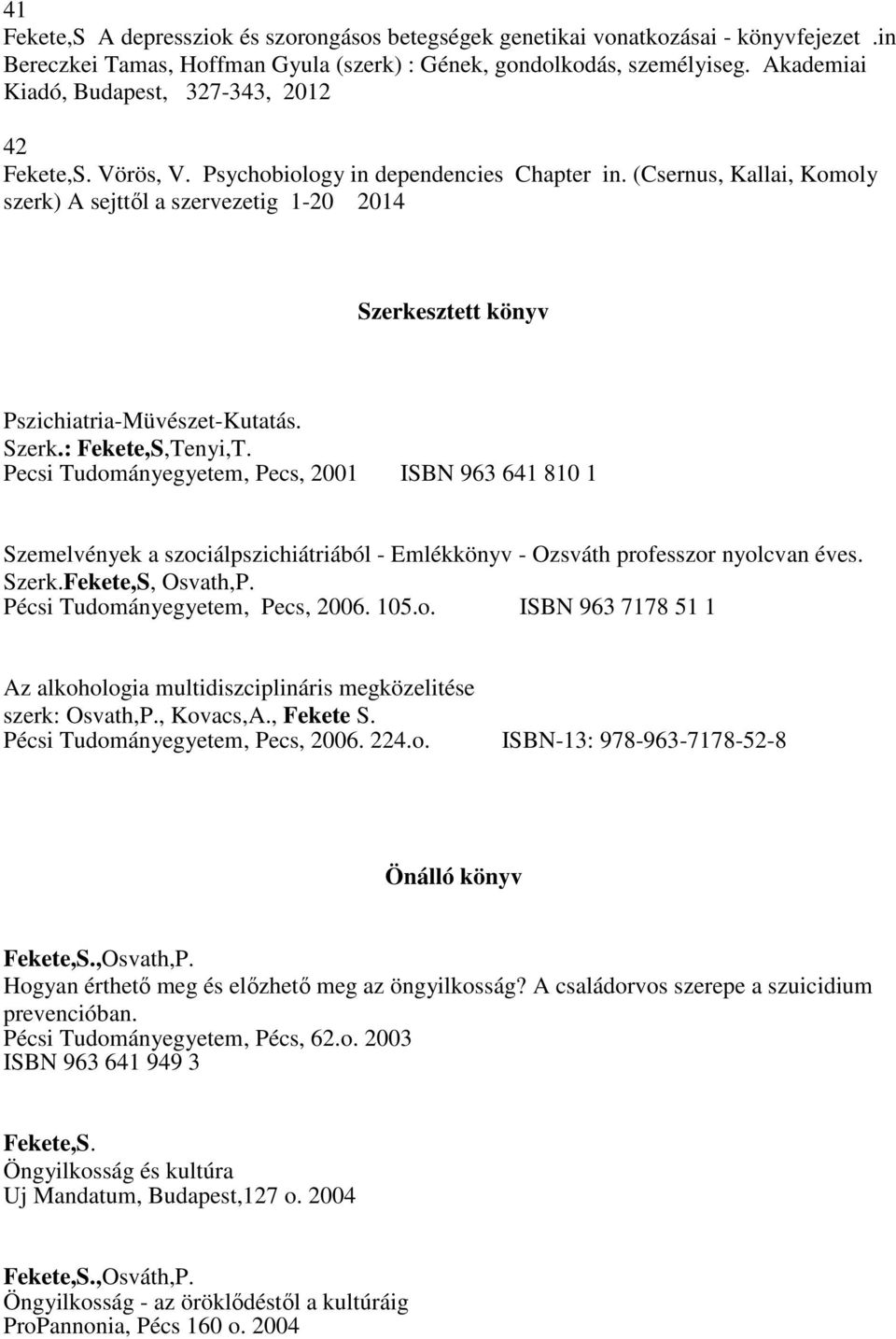 (Csernus, Kallai, Komoly szerk) A sejttől a szervezetig 1-20 2014 Szerkesztett könyv Pszichiatria-Müvészet-Kutatás. Szerk.: Fekete,S,Tenyi,T.