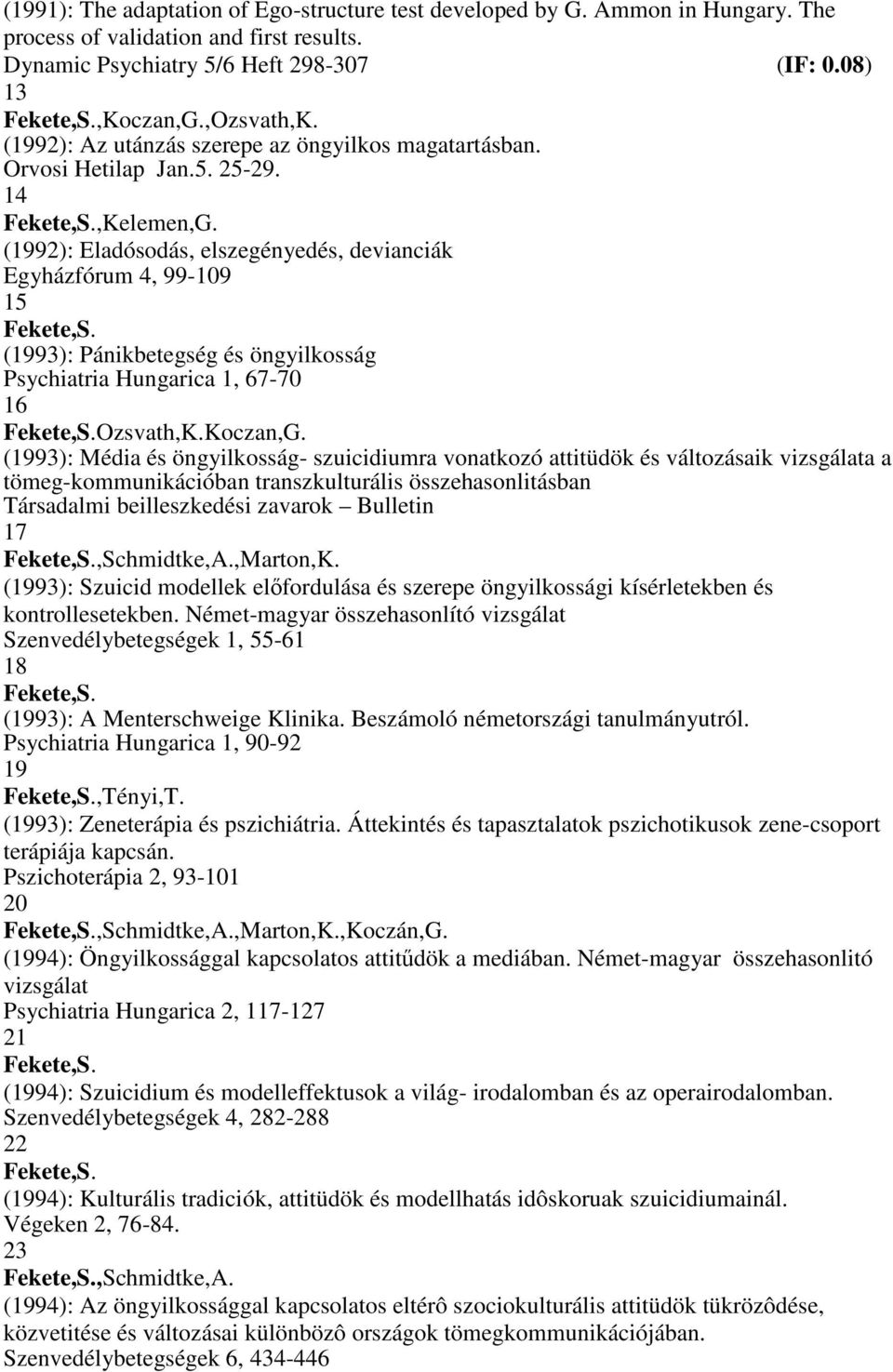 (1992): Eladósodás, elszegényedés, devianciák Egyházfórum 4, 99-109 15 (1993): Pánikbetegség és öngyilkosság Psychiatria Hungarica 1, 67-70 16 Ozsvath,K.Koczan,G.