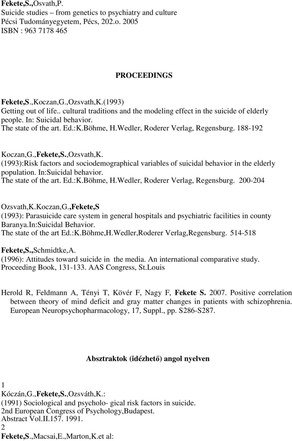 ,,Ozsvath,K. (1993):Risk factors and sociodemographical variables of suicidal behavior in the elderly population. In:Suicidal behavior. The state of the art. Ed.:K.Böhme, H.