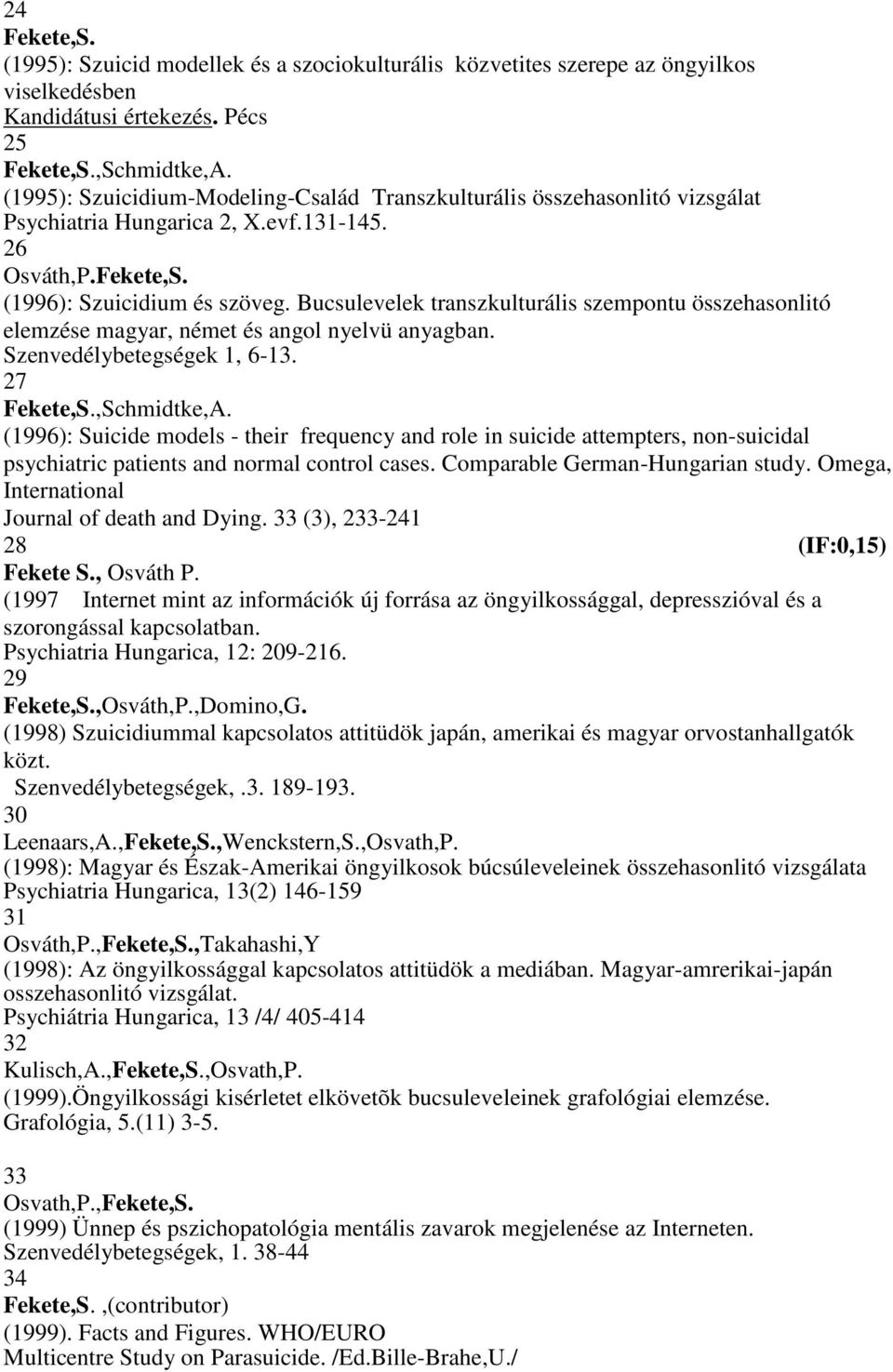 Bucsulevelek transzkulturális szempontu összehasonlitó elemzése magyar, német és angol nyelvü anyagban. Szenvedélybetegségek 1, 6-13. 27,Schmidtke,A.