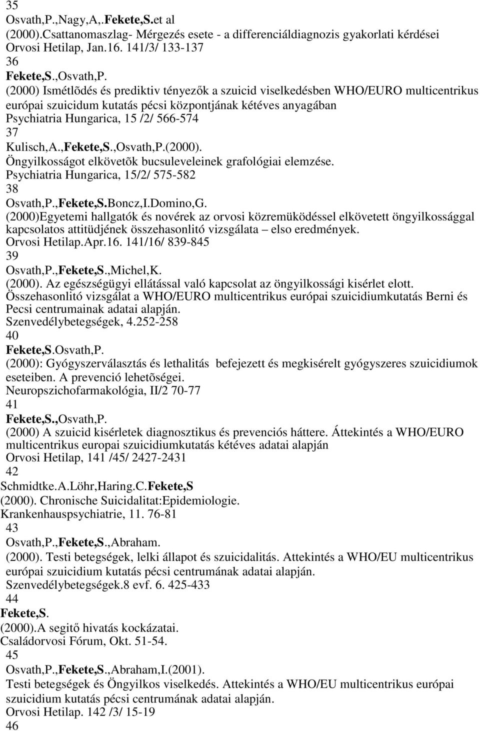 Kulisch,A.,,Osvath,P.(2000). Öngyilkosságot elkövetõk bucsuleveleinek grafológiai elemzése. Psychiatria Hungarica, 15/2/ 575-582 38 Osvath,P.,Boncz,I.Domino,G.