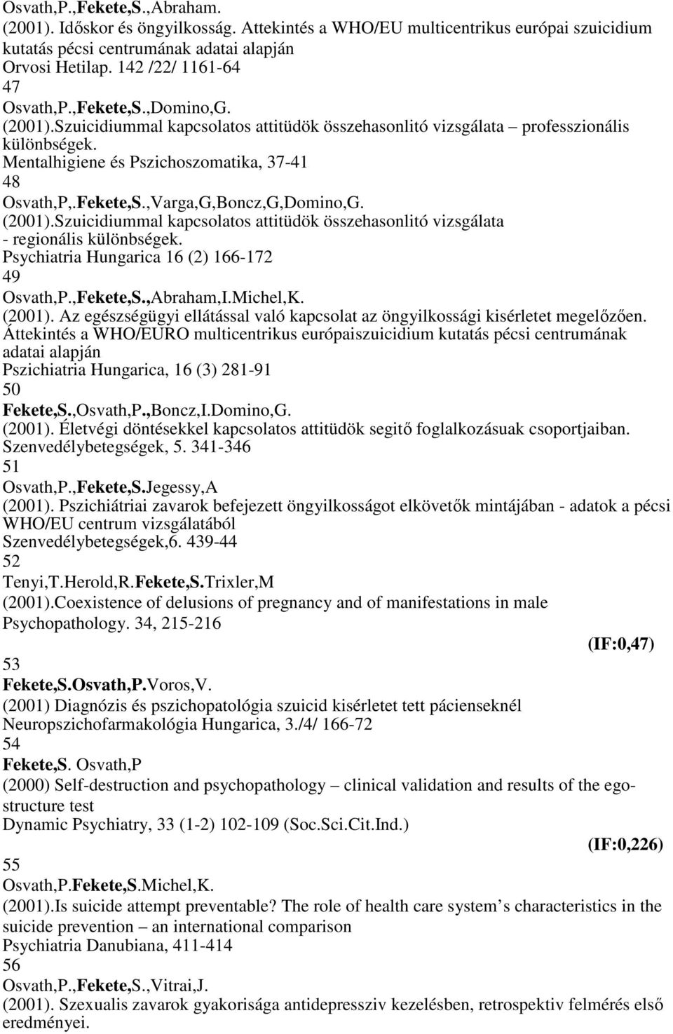 Psychiatria Hungarica 16 (2) 166-172 49 Osvath,P.,,Abraham,I.Michel,K. (2001). Az egészségügyi ellátással való kapcsolat az öngyilkossági kisérletet megelőzően.