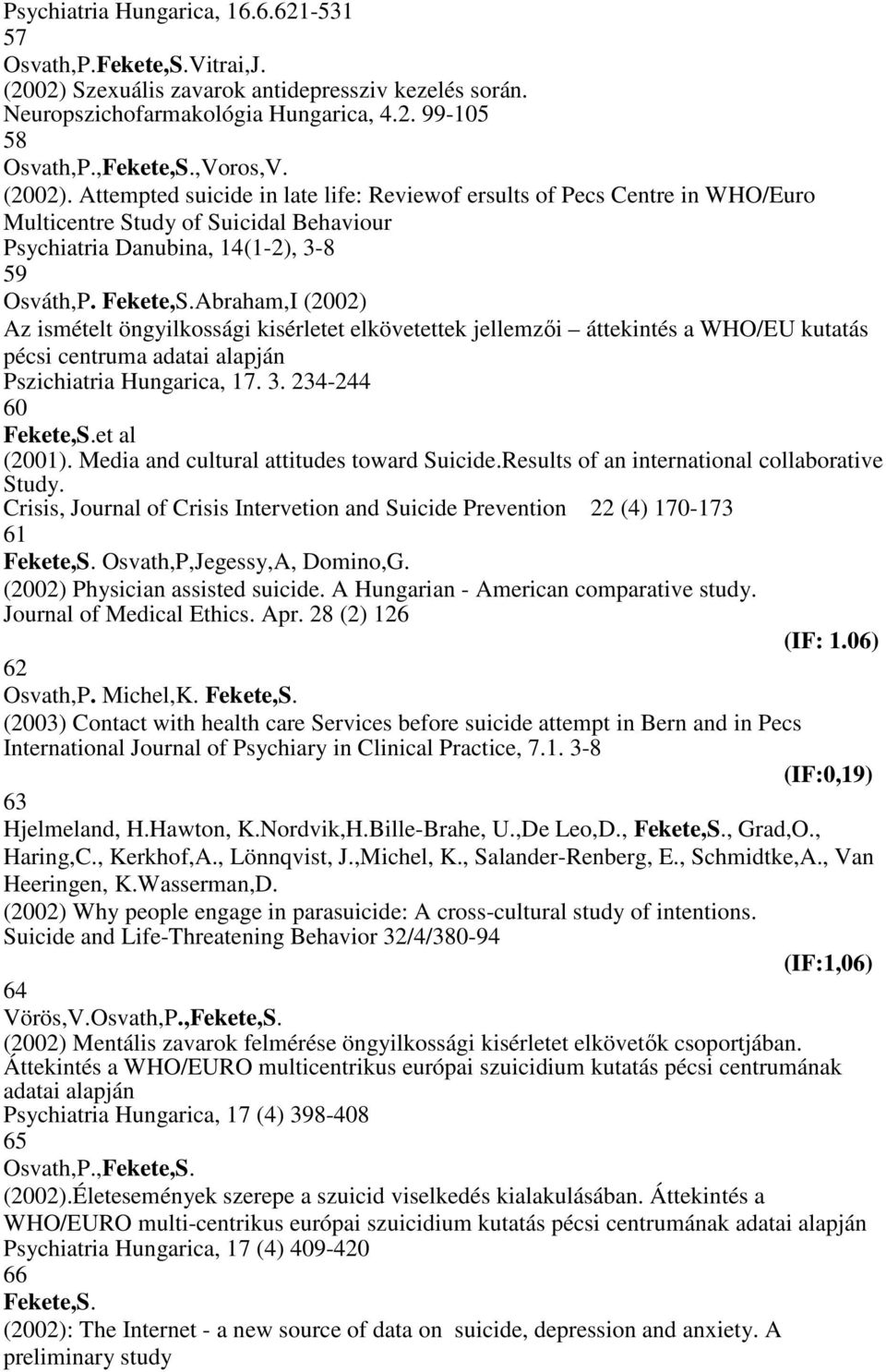 Attempted suicide in late life: Reviewof ersults of Pecs Centre in WHO/Euro Multicentre Study of Suicidal Behaviour Psychiatria Danubina, 14(1-2), 3-8 59 Osváth,P.