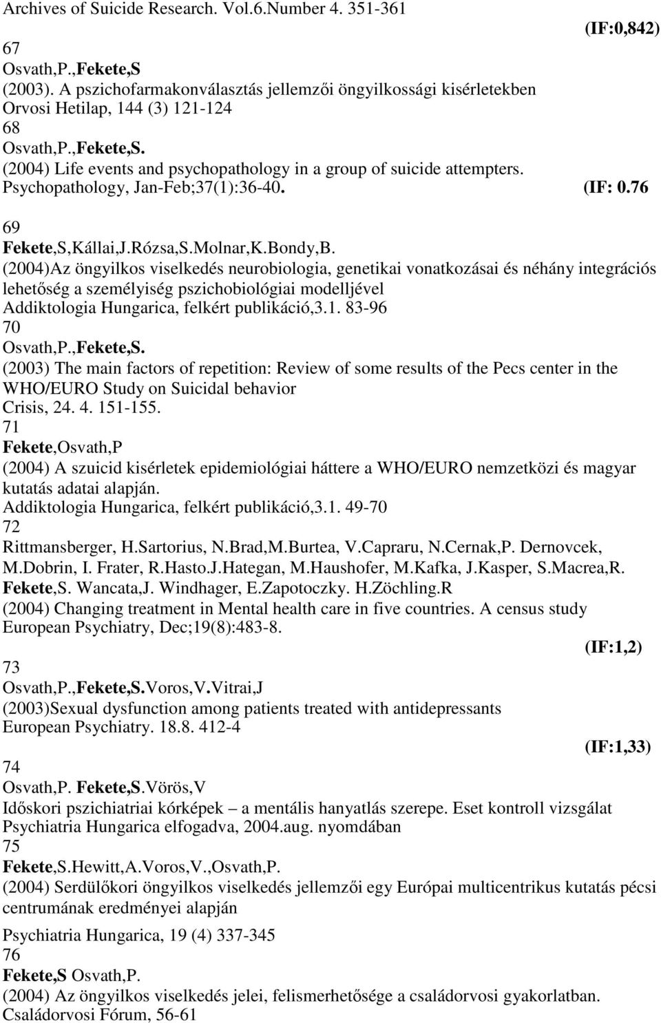 Psychopathology, Jan-Feb;37(1):36-40. (IF: 0.76 69 Fekete,S,Kállai,J.Rózsa,S.Molnar,K.Bondy,B.