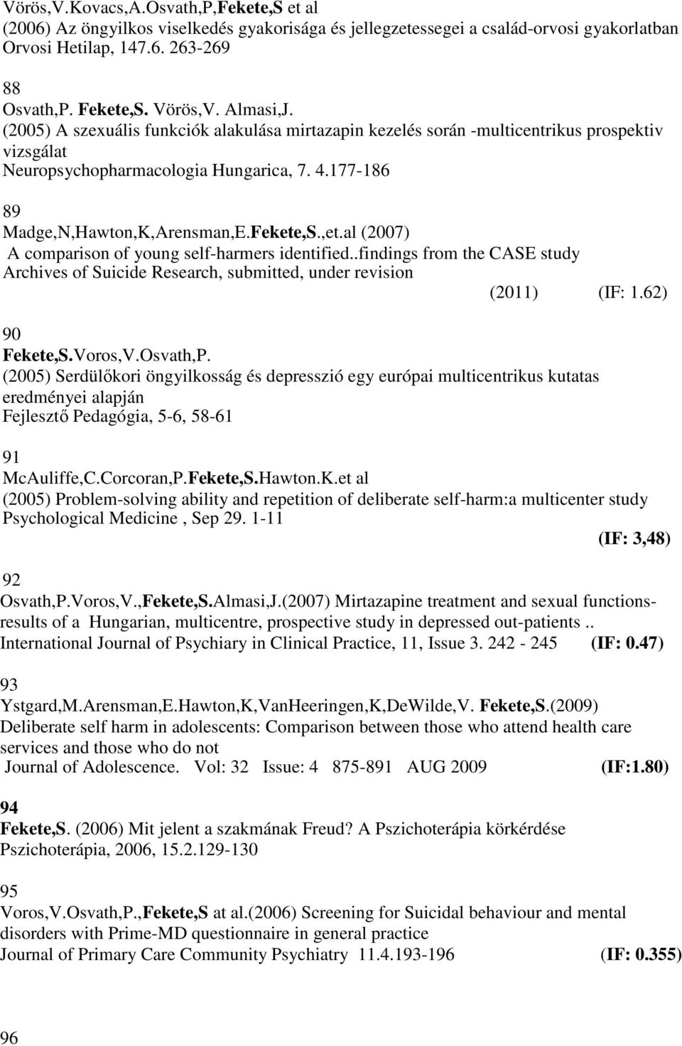 al (2007) A comparison of young self-harmers identified..findings from the CASE study Archives of Suicide Research, submitted, under revision (2011) (IF: 1.62) 90 Voros,V.Osvath,P.