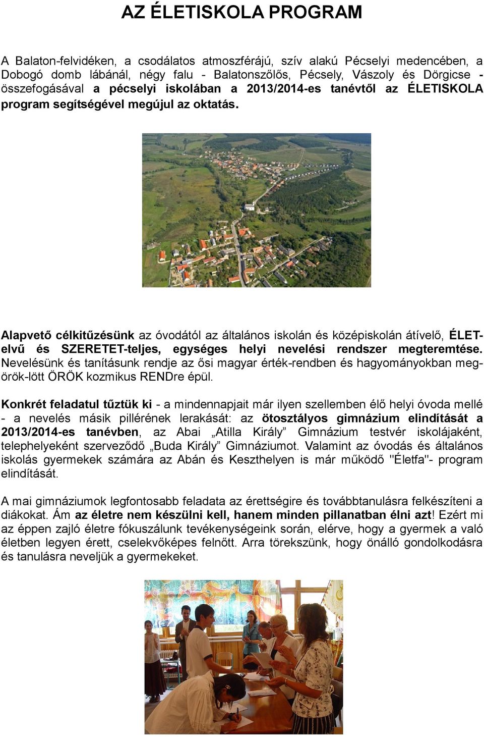 Alapvető célkitűzésünk az óvodától az általános iskolán és középiskolán átívelő, ÉLETelvű és SZERETET-teljes, egységes helyi nevelési rendszer megteremtése.