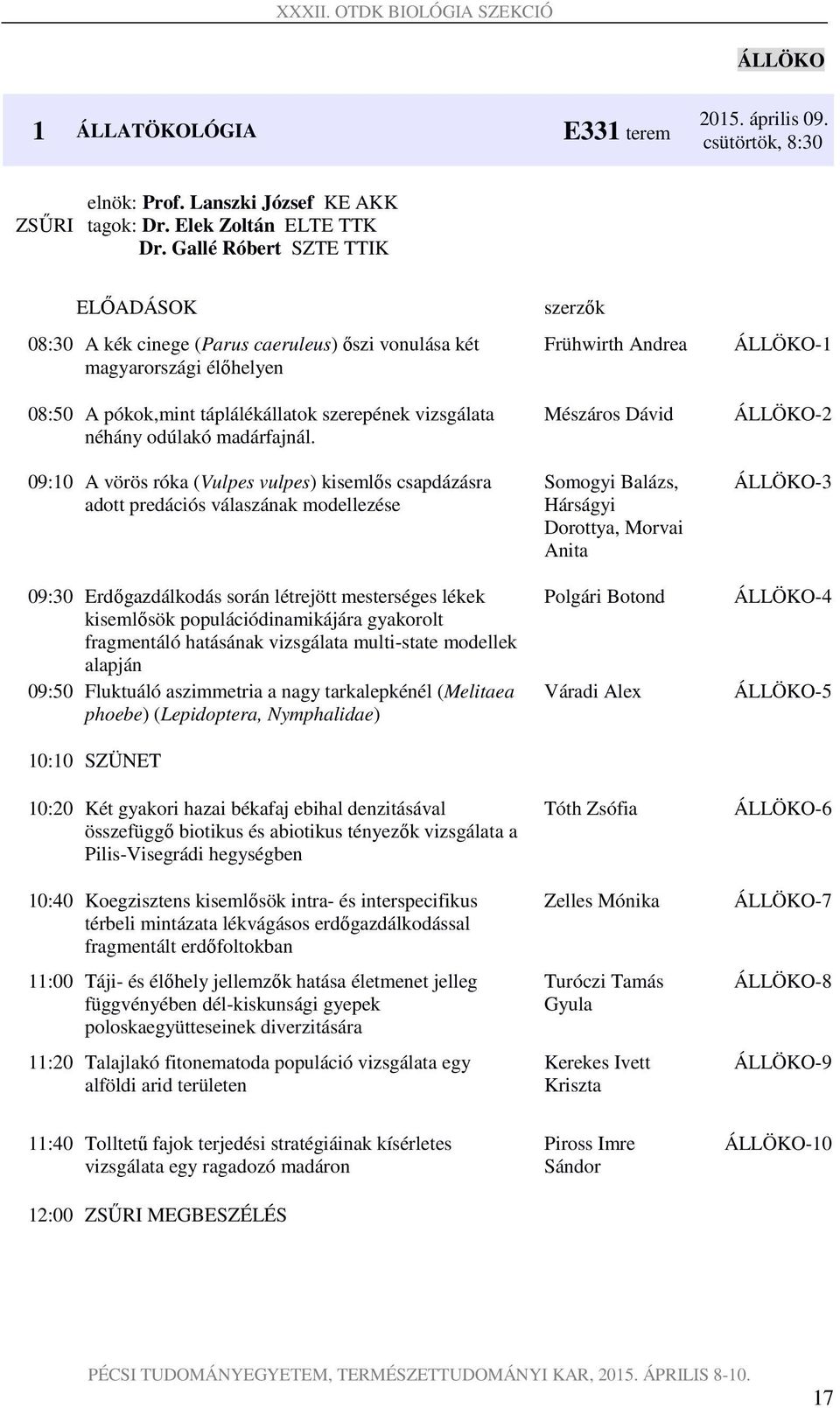 09:10 A vörös róka (Vulpes vulpes) kisemlős csapdázásra adott predációs válaszának modellezése 09:30 Erdőgazdálkodás során létrejött mesterséges lékek kisemlősök populációdinamikájára gyakorolt