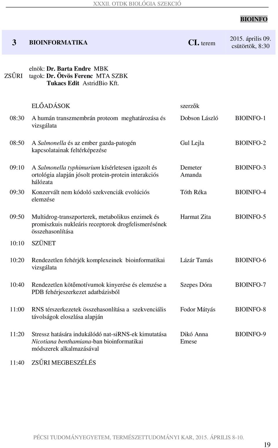 BIOINFO-2 09:10 A Salmonella typhimurium kísérletesen igazolt és ortológia alapján jósolt protein-protein interakciós hálózata 09:30 Konzervált nem kódoló szekvenciák evolúciós elemzése 09:50