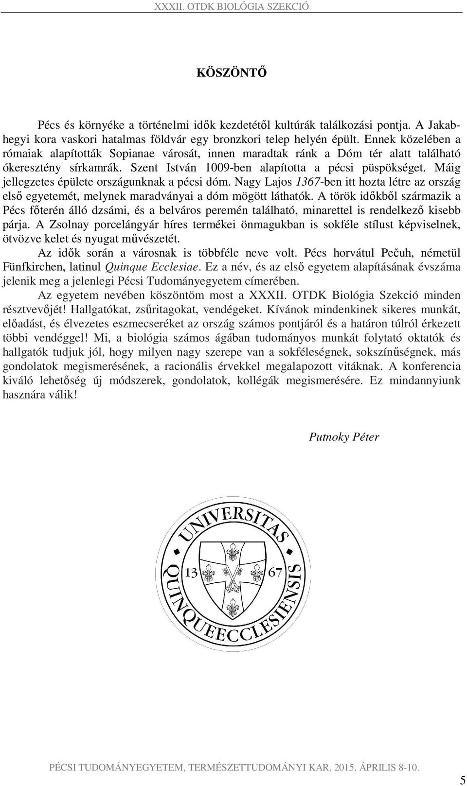 Máig jellegzetes épülete országunknak a pécsi dóm. Nagy Lajos 1367-ben itt hozta létre az ország első egyetemét, melynek maradványai a dóm mögött láthatók.
