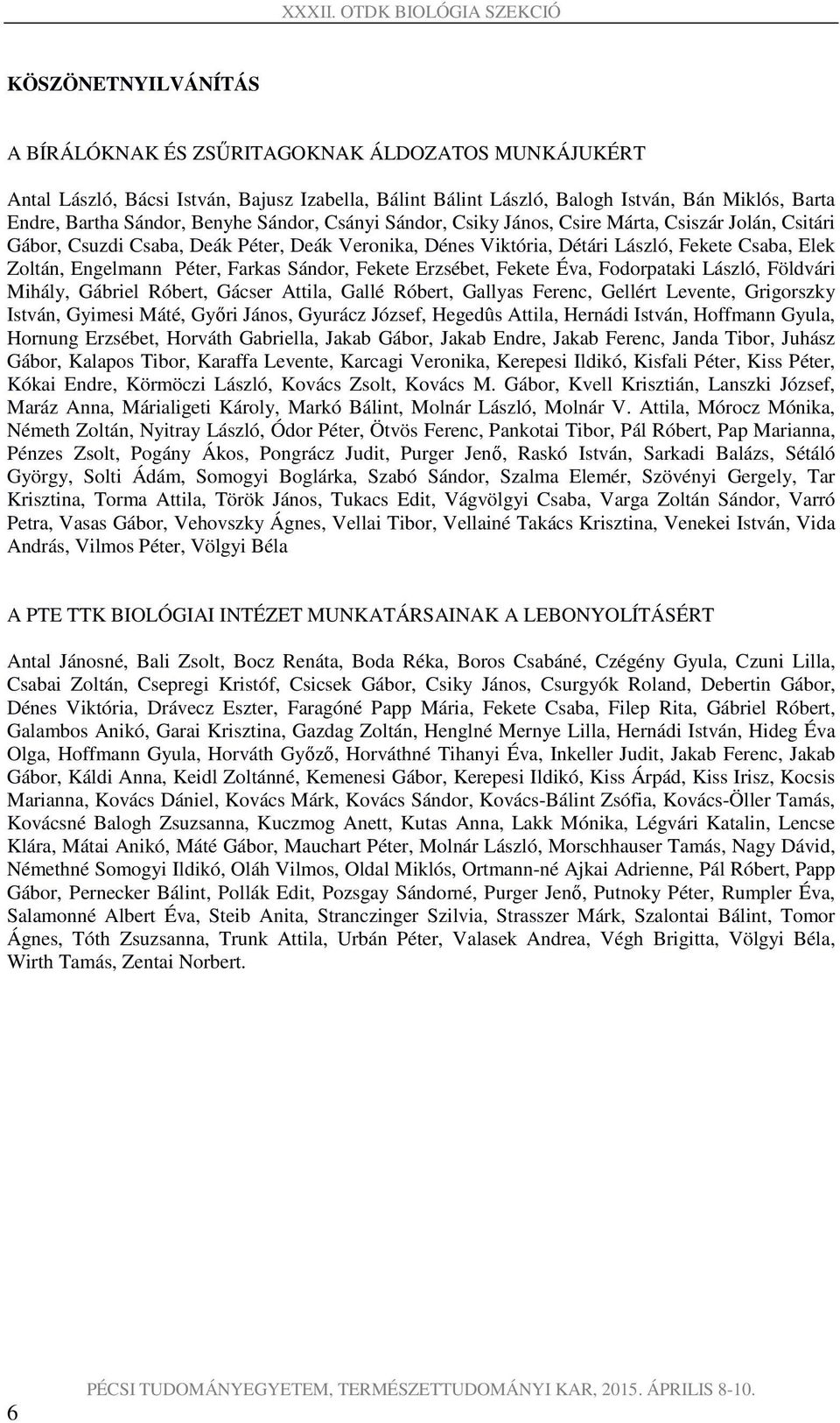 Péter, Farkas Sándor, Fekete Erzsébet, Fekete Éva, Fodorpataki László, Földvári Mihály, Gábriel Róbert, Gácser Attila, Gallé Róbert, Gallyas Ferenc, Gellért Levente, Grigorszky István, Gyimesi Máté,