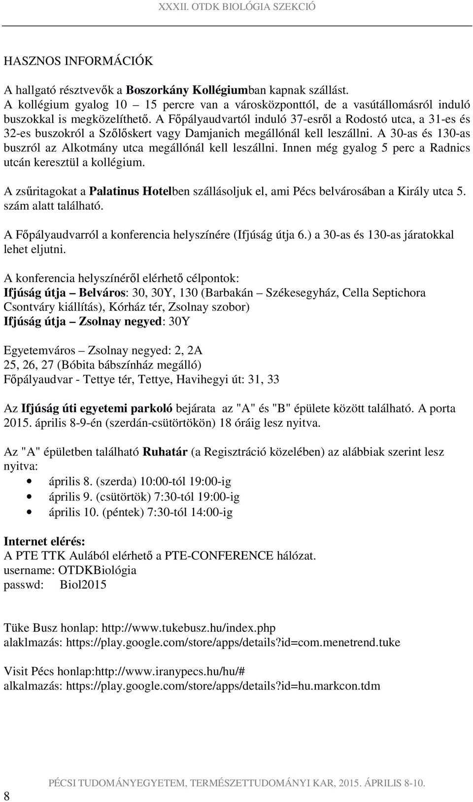 A 30-as és 130-as buszról az Alkotmány utca megállónál kell leszállni. Innen még gyalog 5 perc a Radnics utcán keresztül a kollégium.