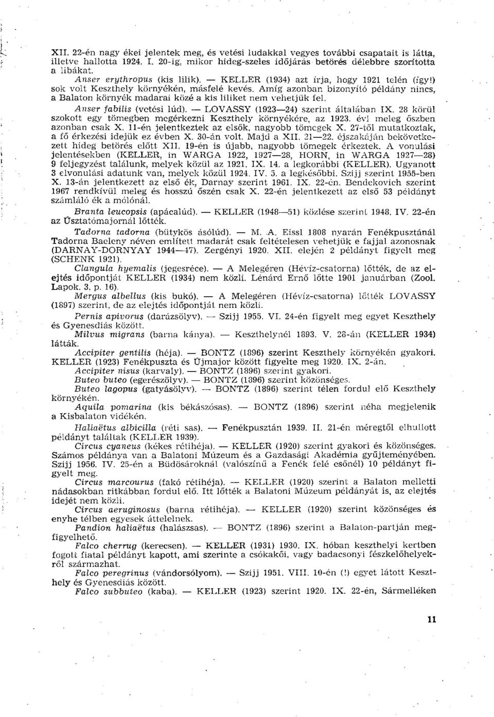 Amíg azonban bizonyító példány nincs, a Balaton környék madarai közé a kis liliket nem vehetjük fel. Anser fabilis (vetési lúd). LOVASSY (1923 24) szerint általában IX.