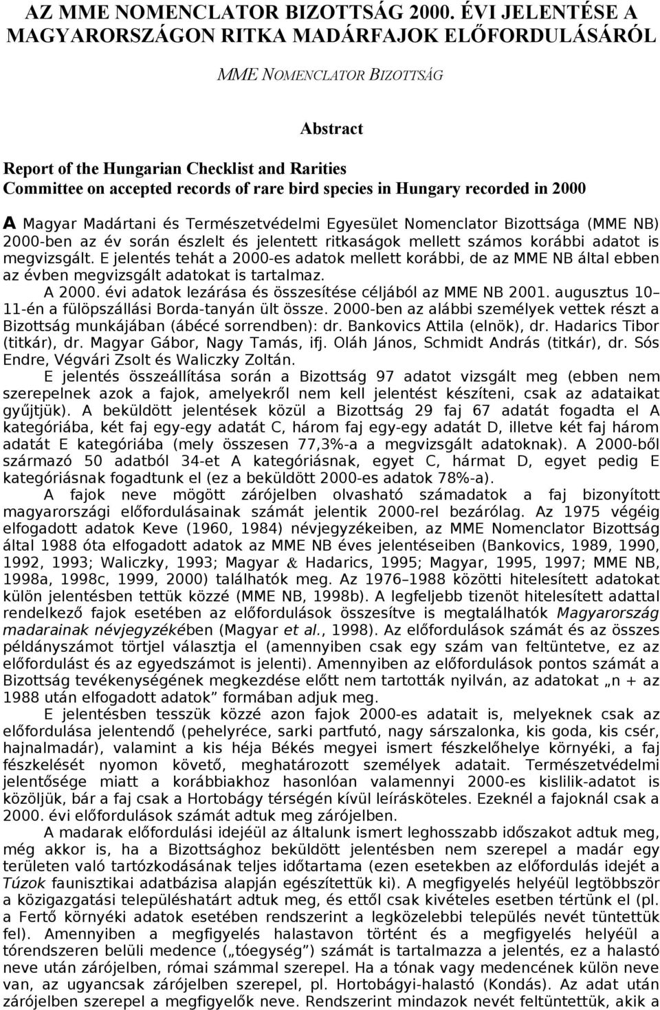 Hungary recorded in 2000 A Magyar Madártani és Természetvédelmi Egyesület Nomenclator Bizottsága (MME NB) 2000-ben az év során észlelt és jelentett ritkaságok mellett számos korábbi adatot is