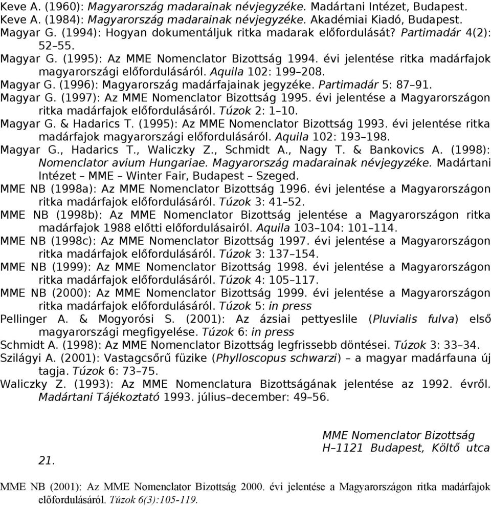 Aquila 102: 199 208. Magyar G. (1996): Magyarország madárfajainak jegyzéke. Partimadár 5: 87 91. Magyar G. (1997): Az MME Nomenclator Bizottság 1995.